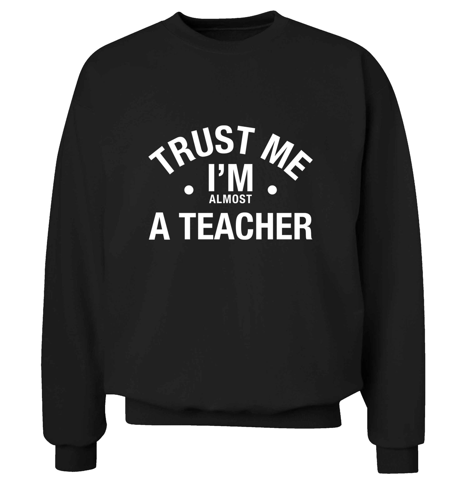 Trust me I'm almost a teacher adult's unisex black sweater 2XL