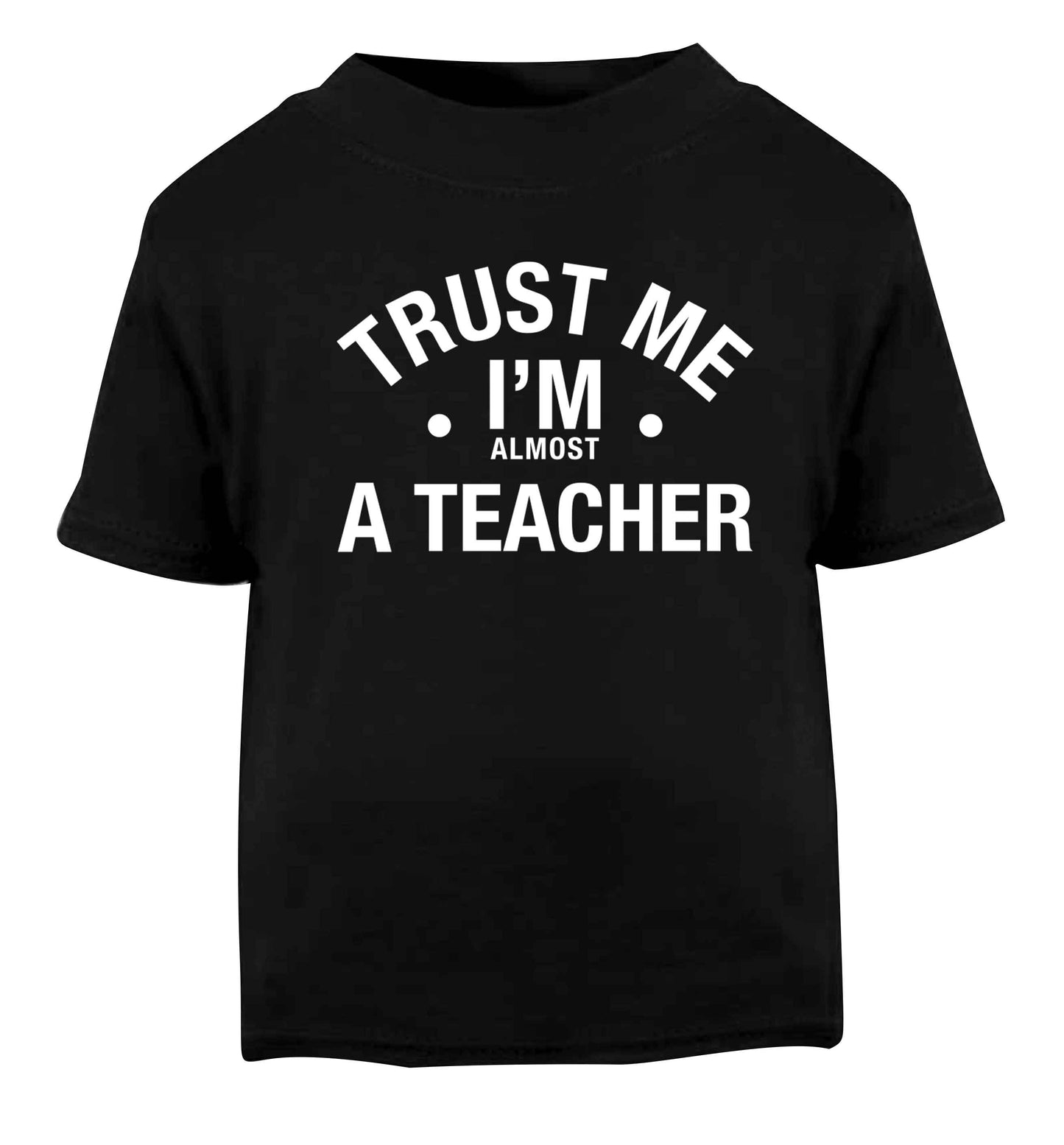 Trust me I'm almost a teacher Black baby toddler Tshirt 2 years