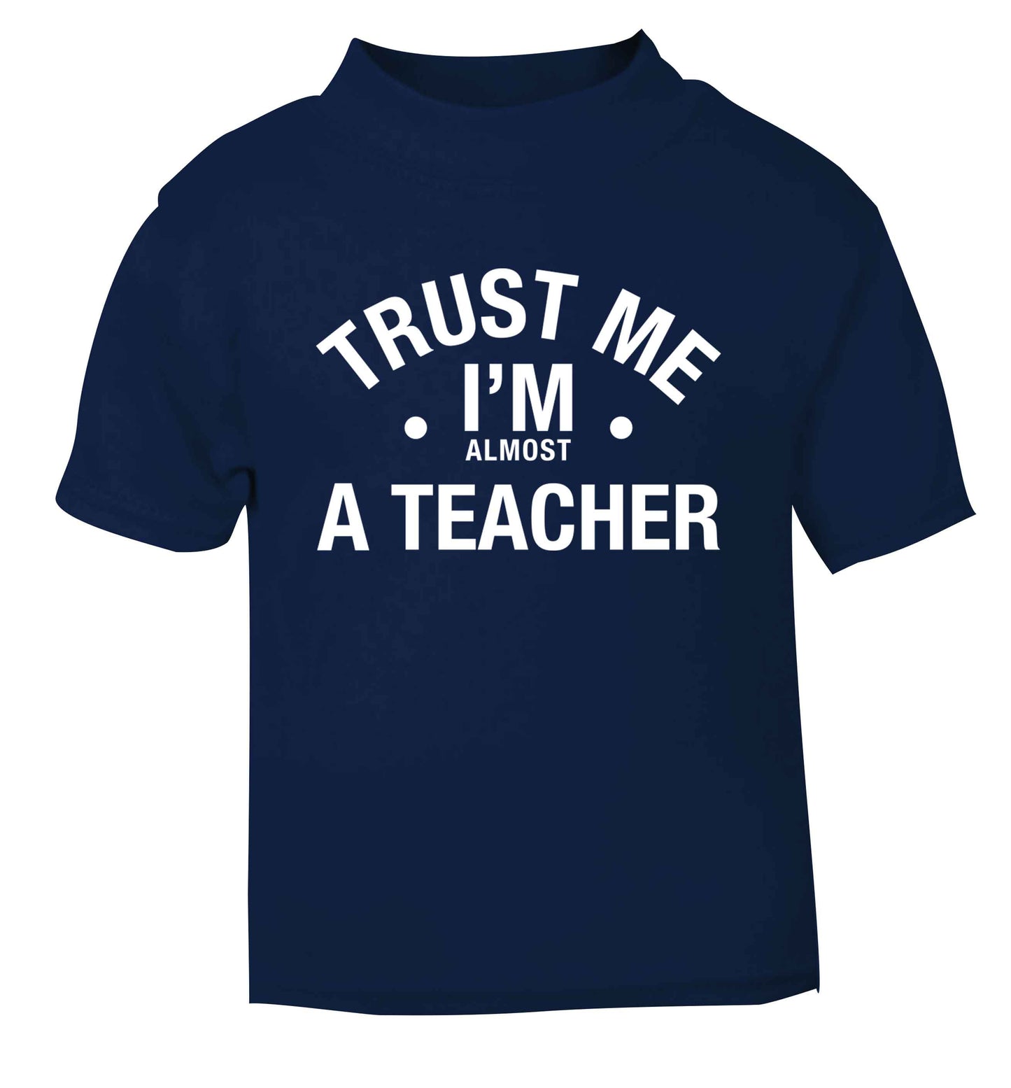 Trust me I'm almost a teacher navy baby toddler Tshirt 2 Years