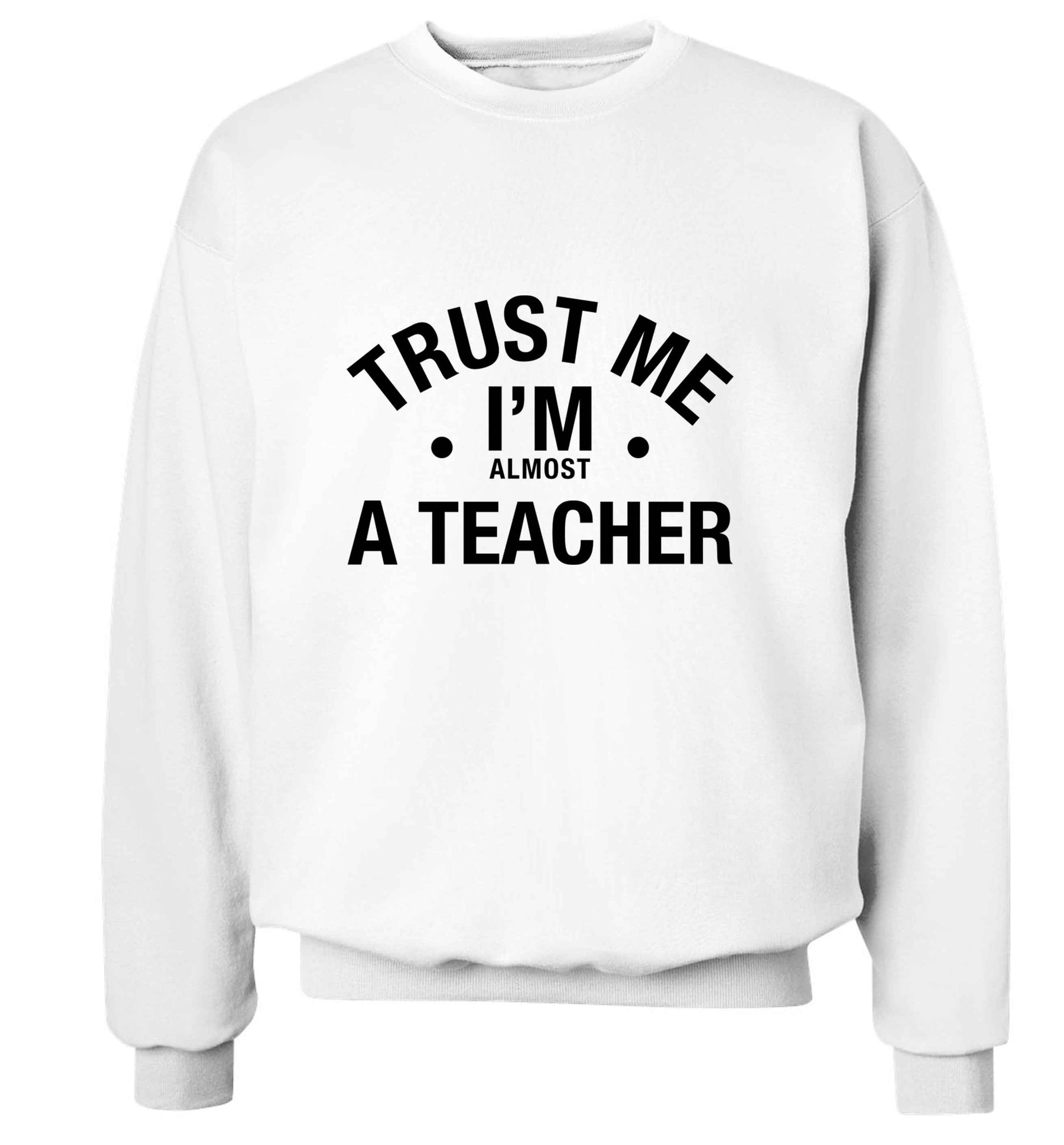 Trust me I'm almost a teacher adult's unisex white sweater 2XL