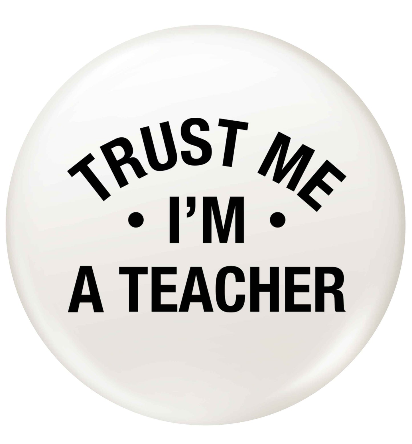 Trust me I'm a teacher small 25mm Pin badge