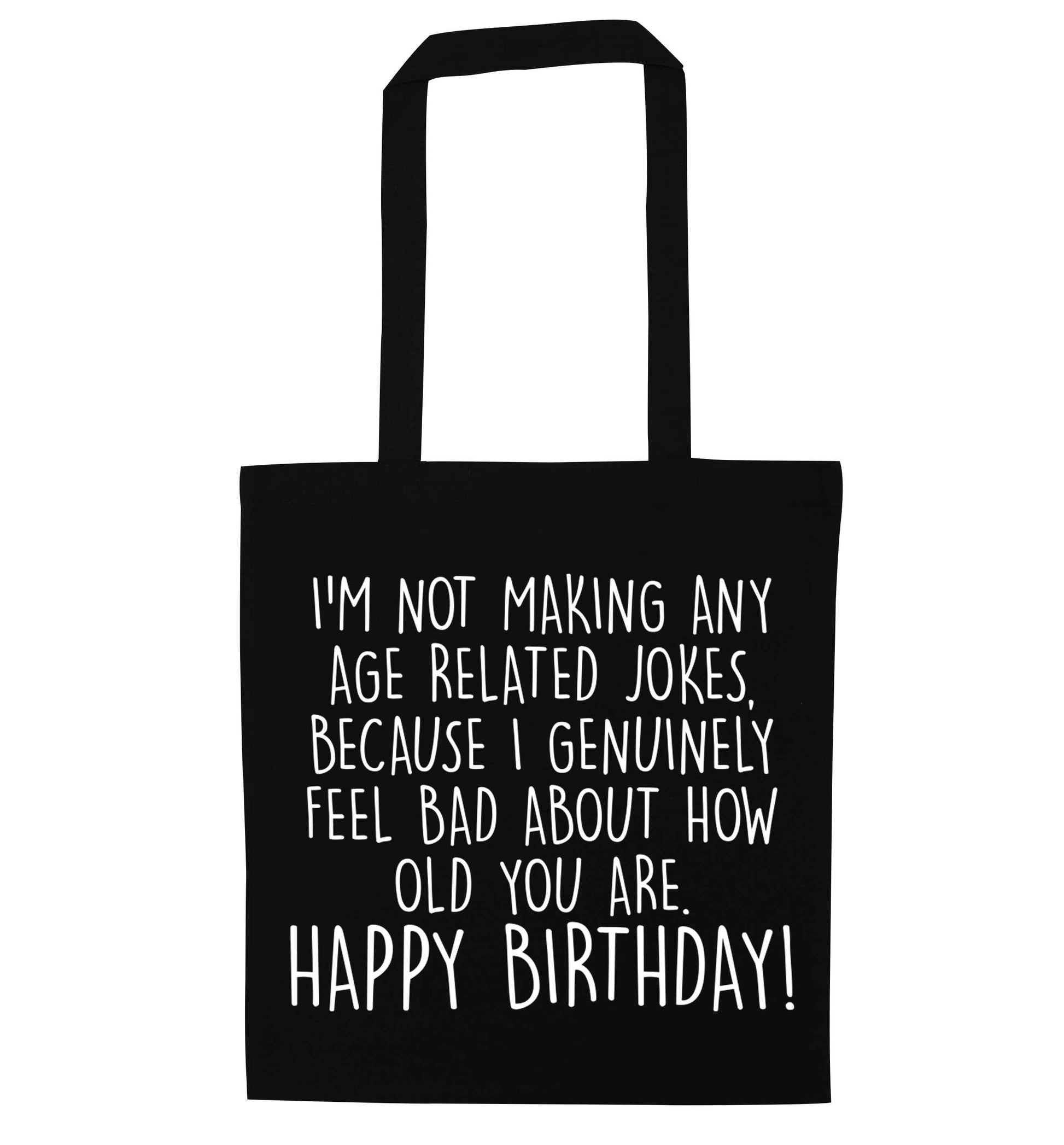 I'm not making any age related jokes because I genuinely feel bad for how old you are black tote bag