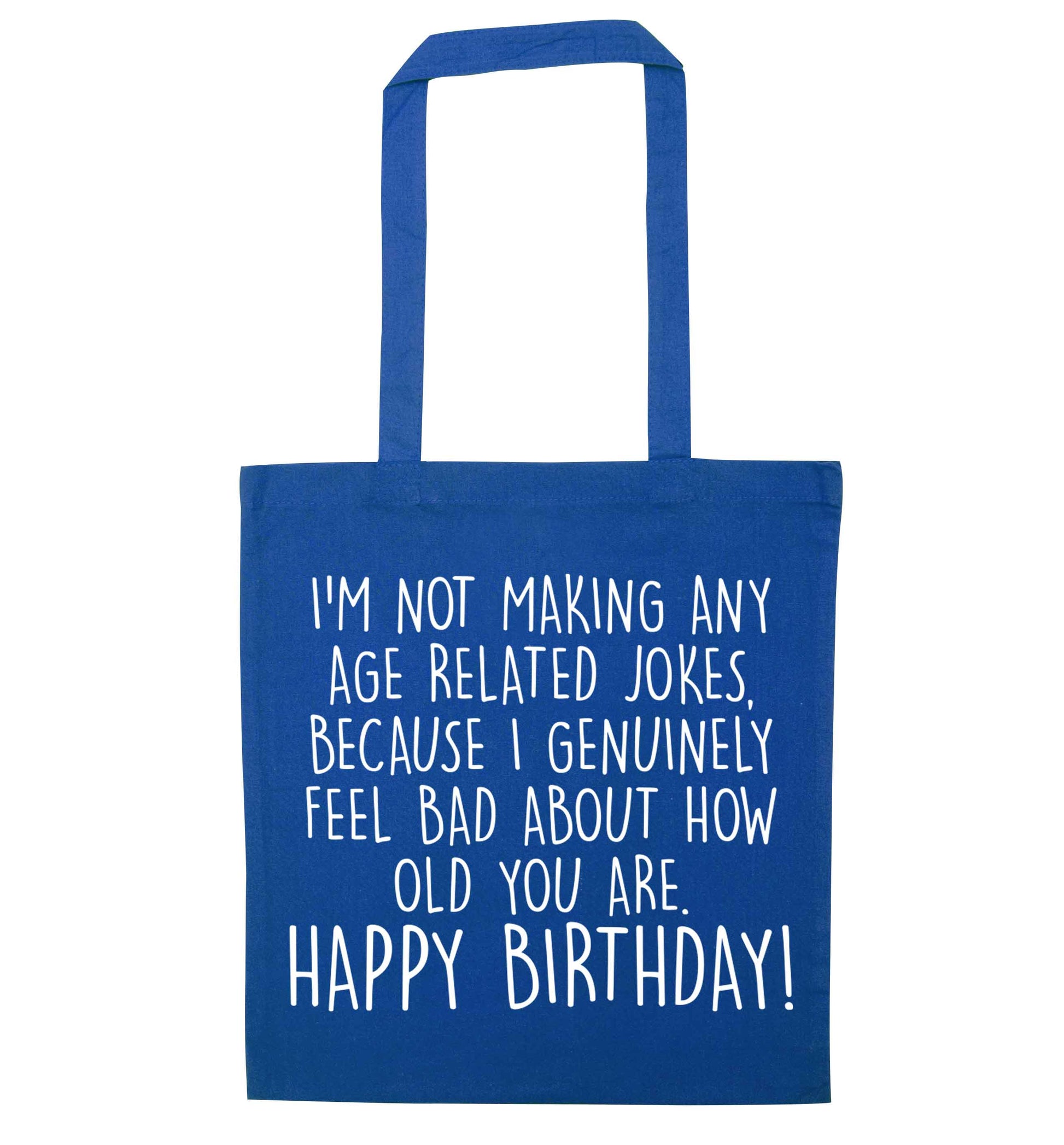 I'm not making any age related jokes because I genuinely feel bad for how old you are blue tote bag