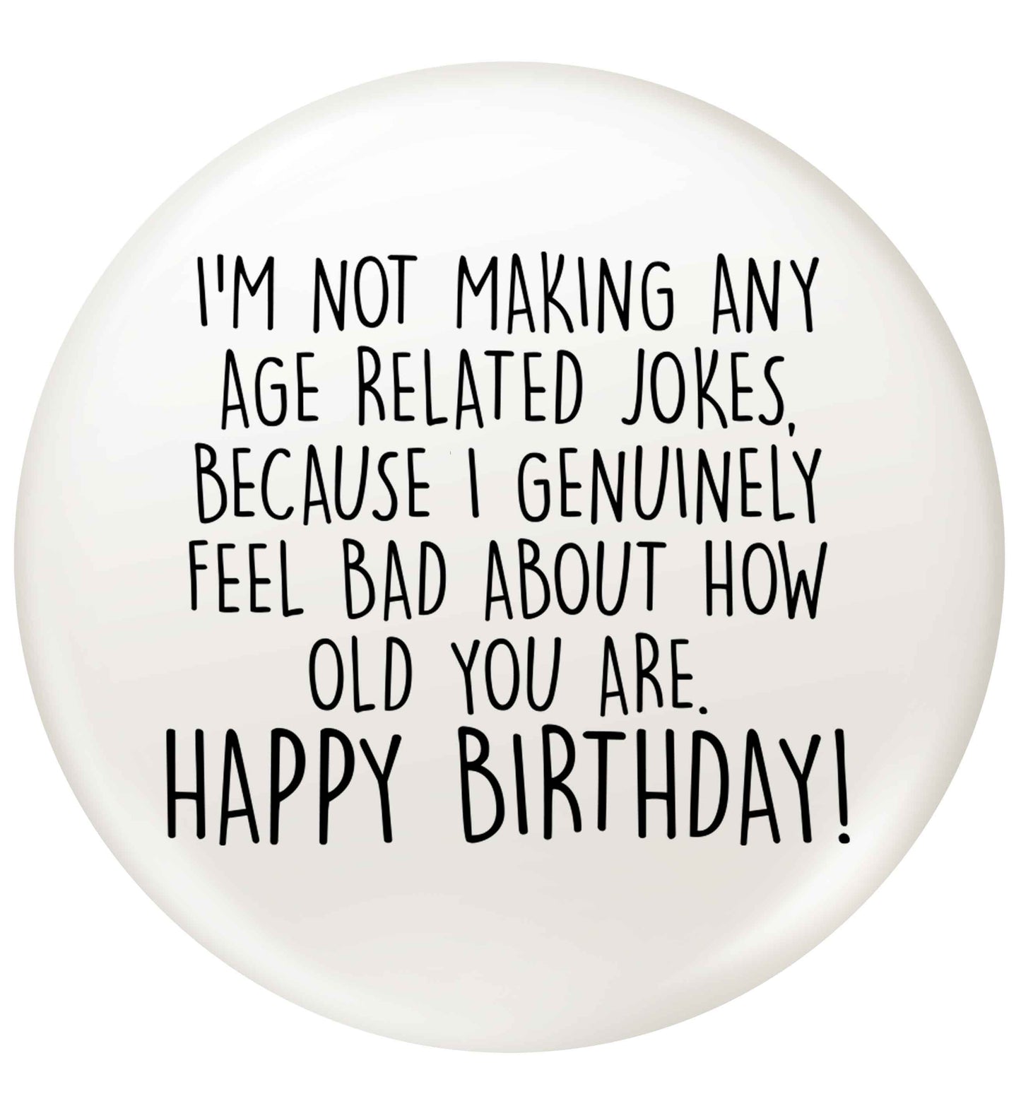 I'm not making any age related jokes because I genuinely feel bad for how old you are small 25mm Pin badge