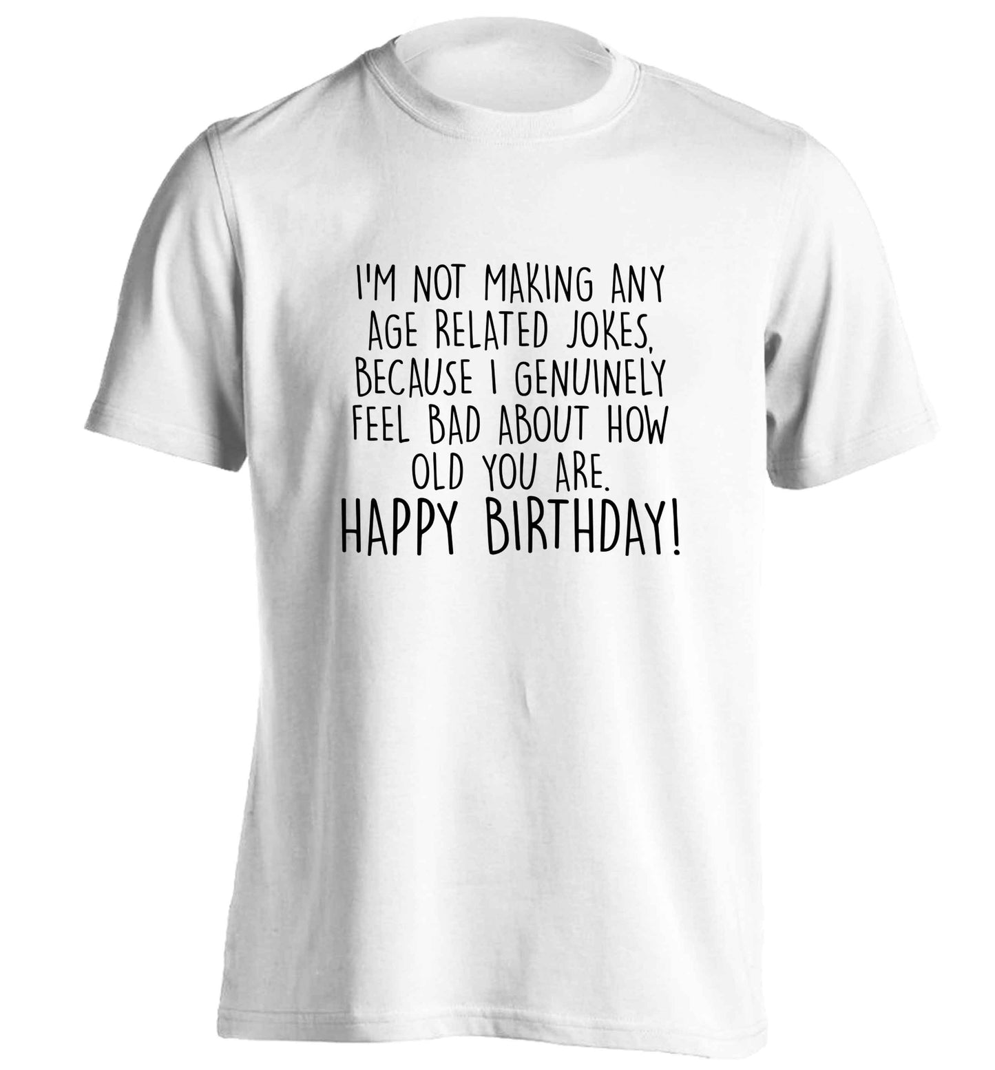 I'm not making any age related jokes because I genuinely feel bad for how old you are adults unisex white Tshirt 2XL