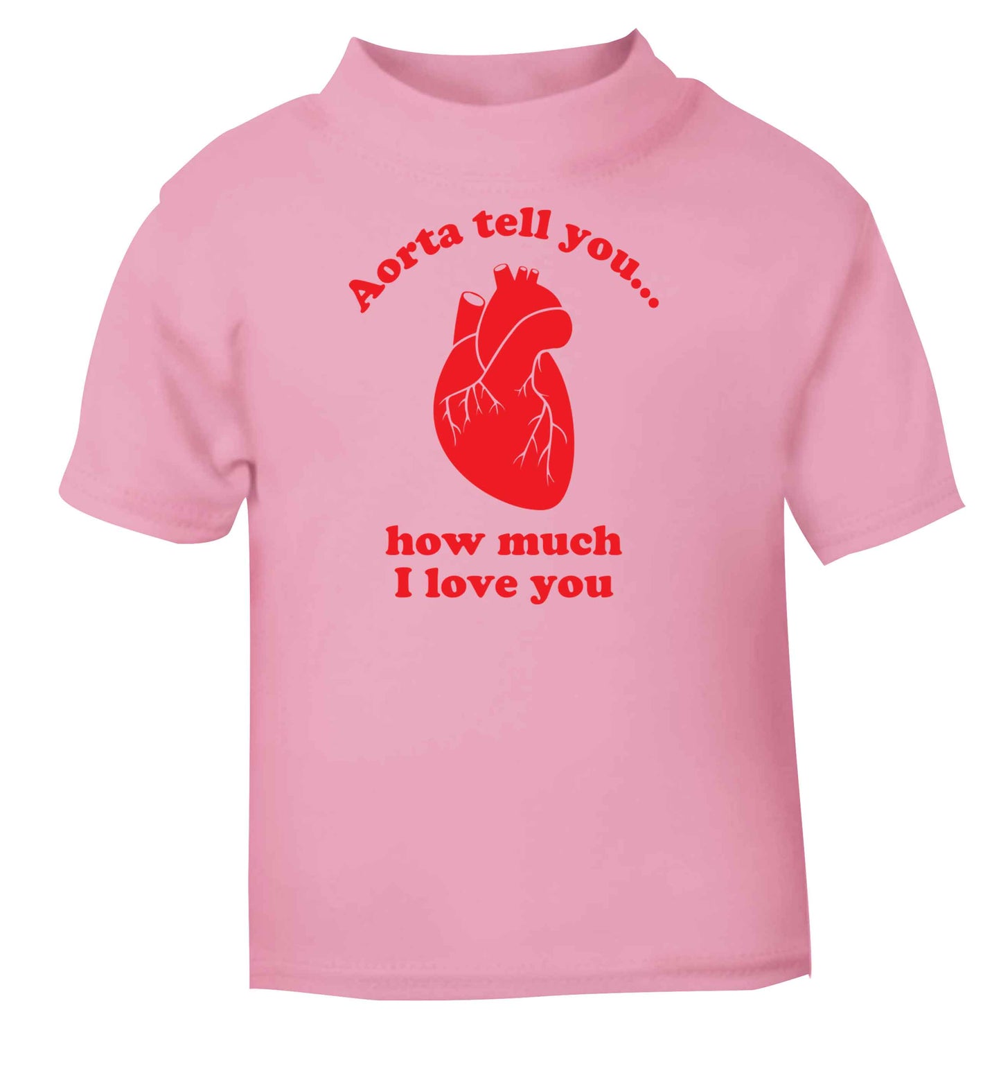 Aorta tell you how much I love you light pink baby toddler Tshirt 2 Years