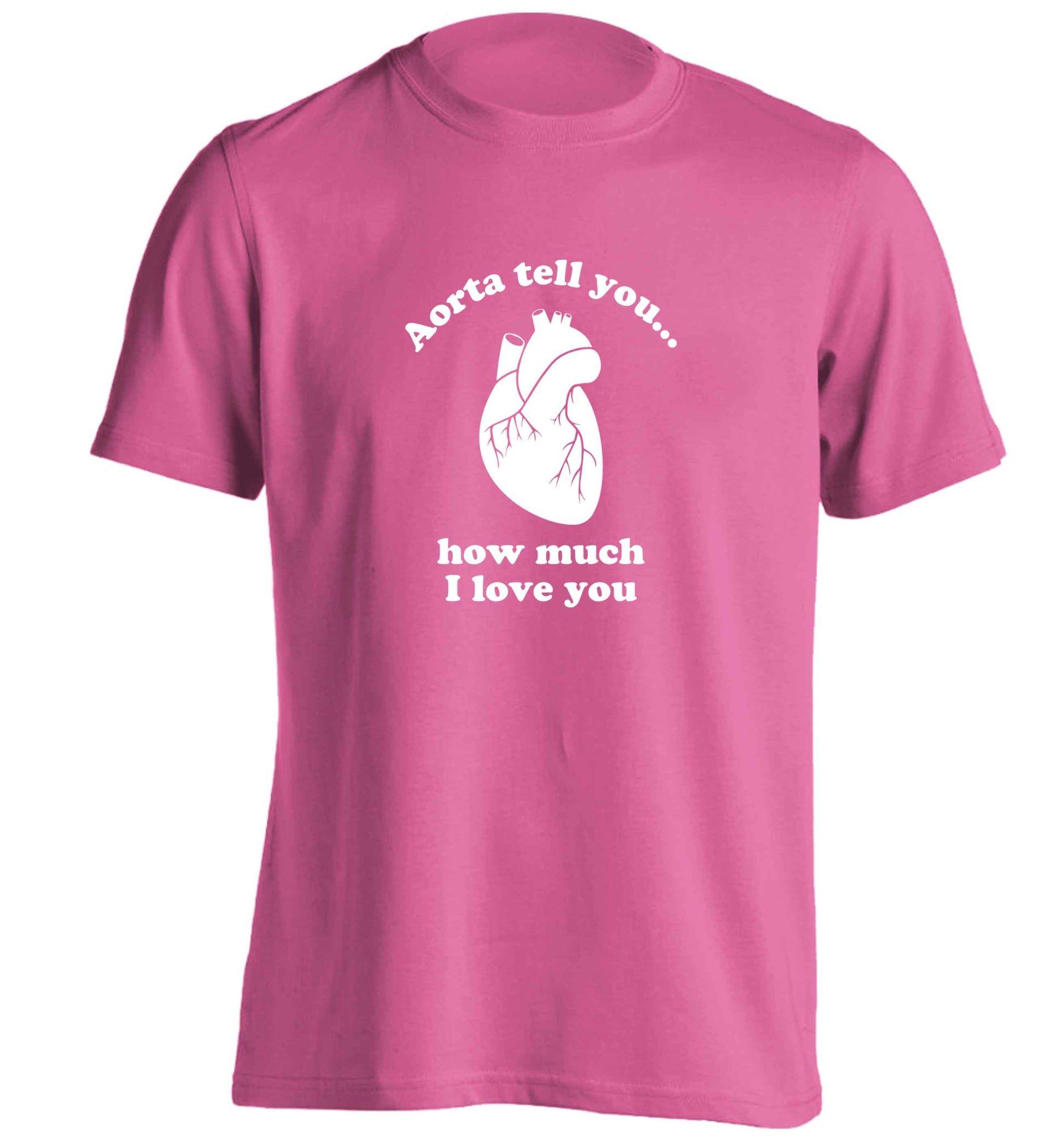 Aorta tell you how much I love you adults unisex pink Tshirt 2XL