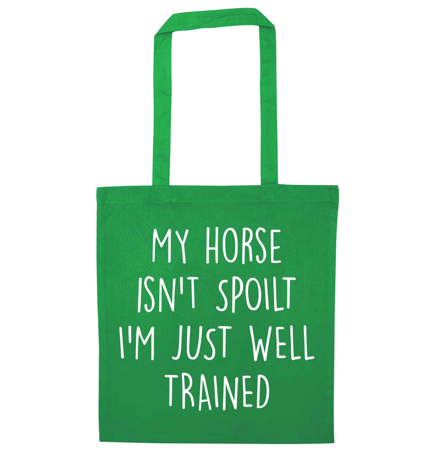 My horse isn't spoilt I'm just well trained green tote bag
