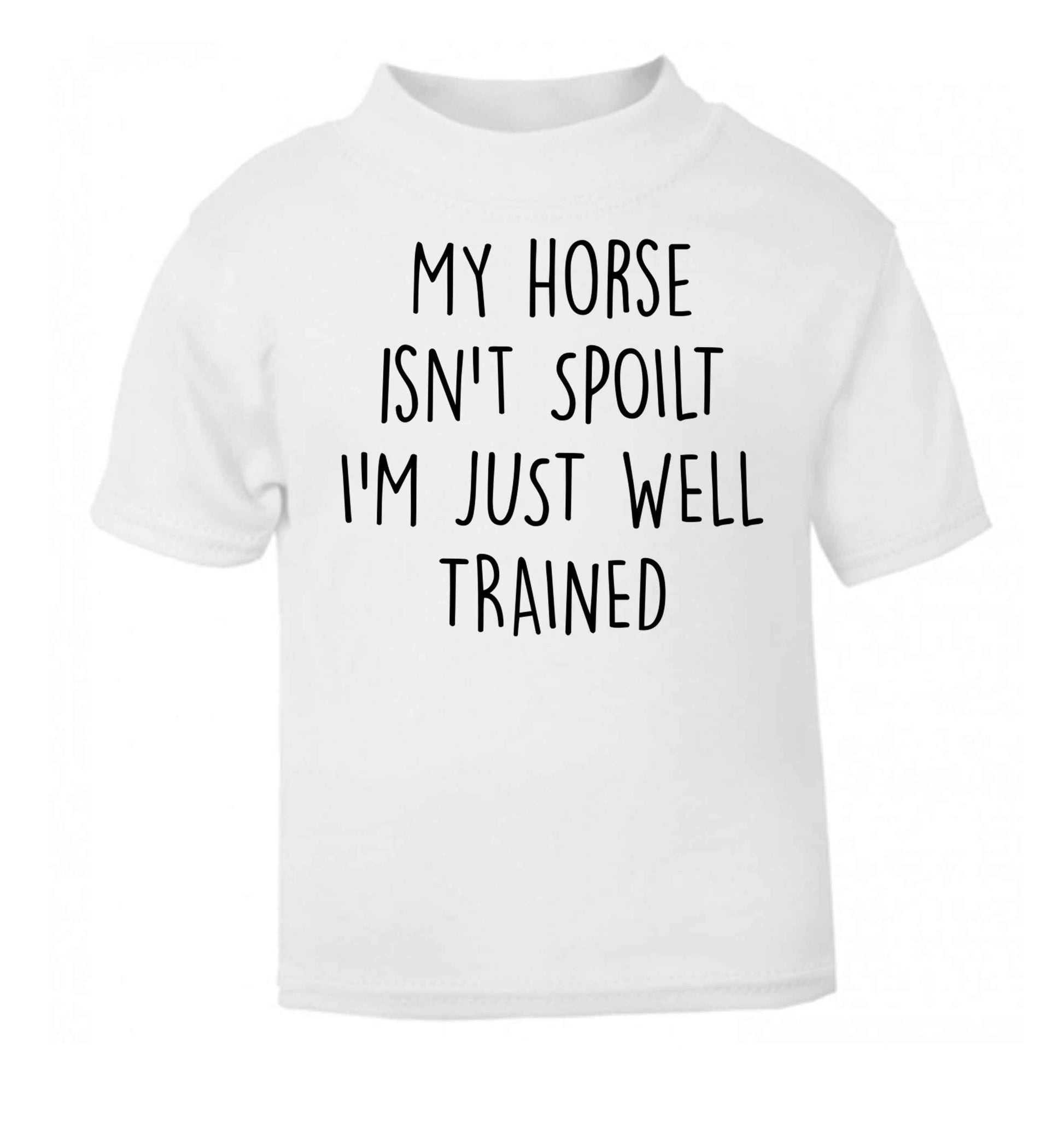 My horse isn't spoilt I'm just well trained white baby toddler Tshirt 2 Years