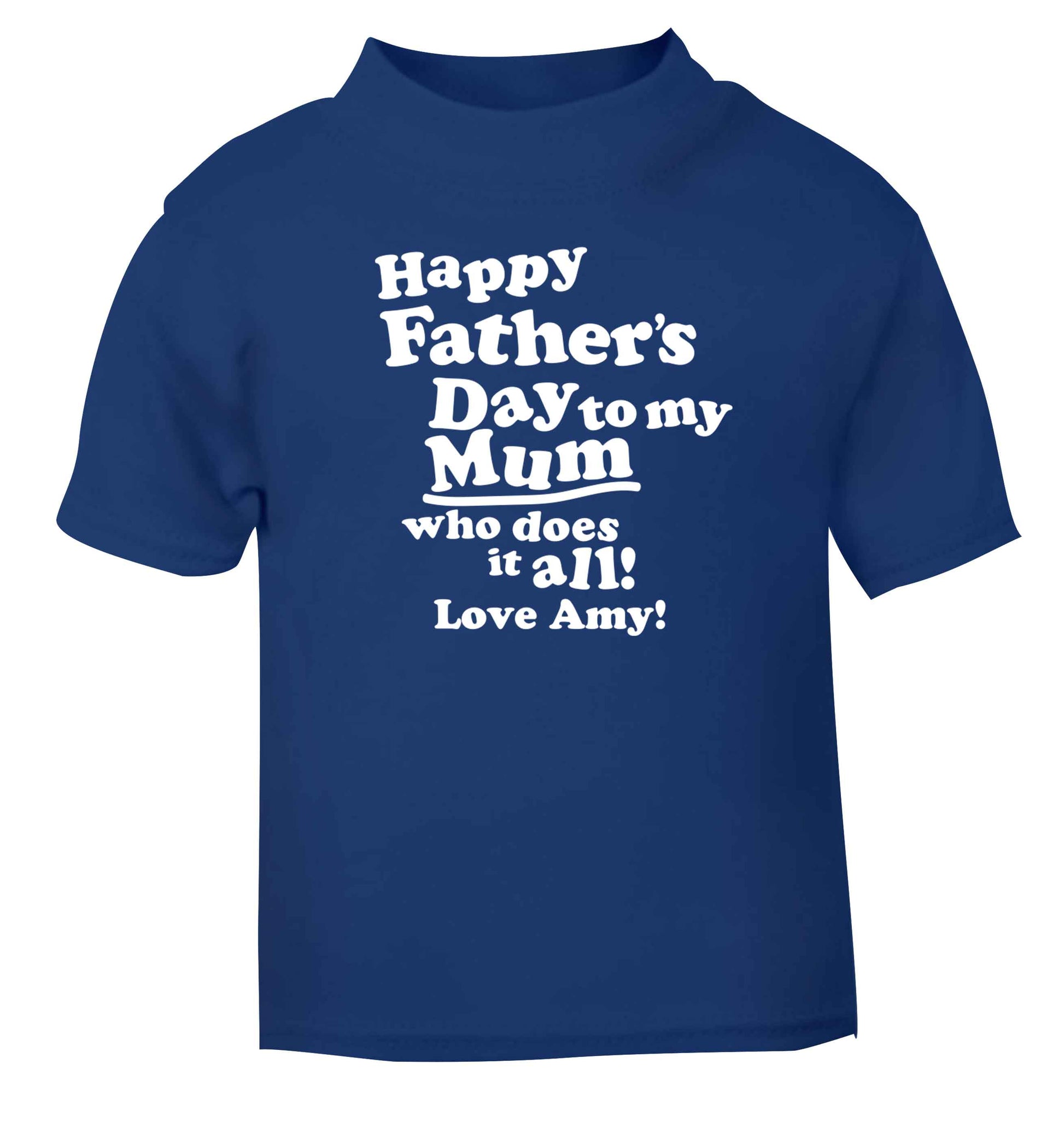 Happy Father's day to my mum who does it all blue baby toddler Tshirt 2 Years