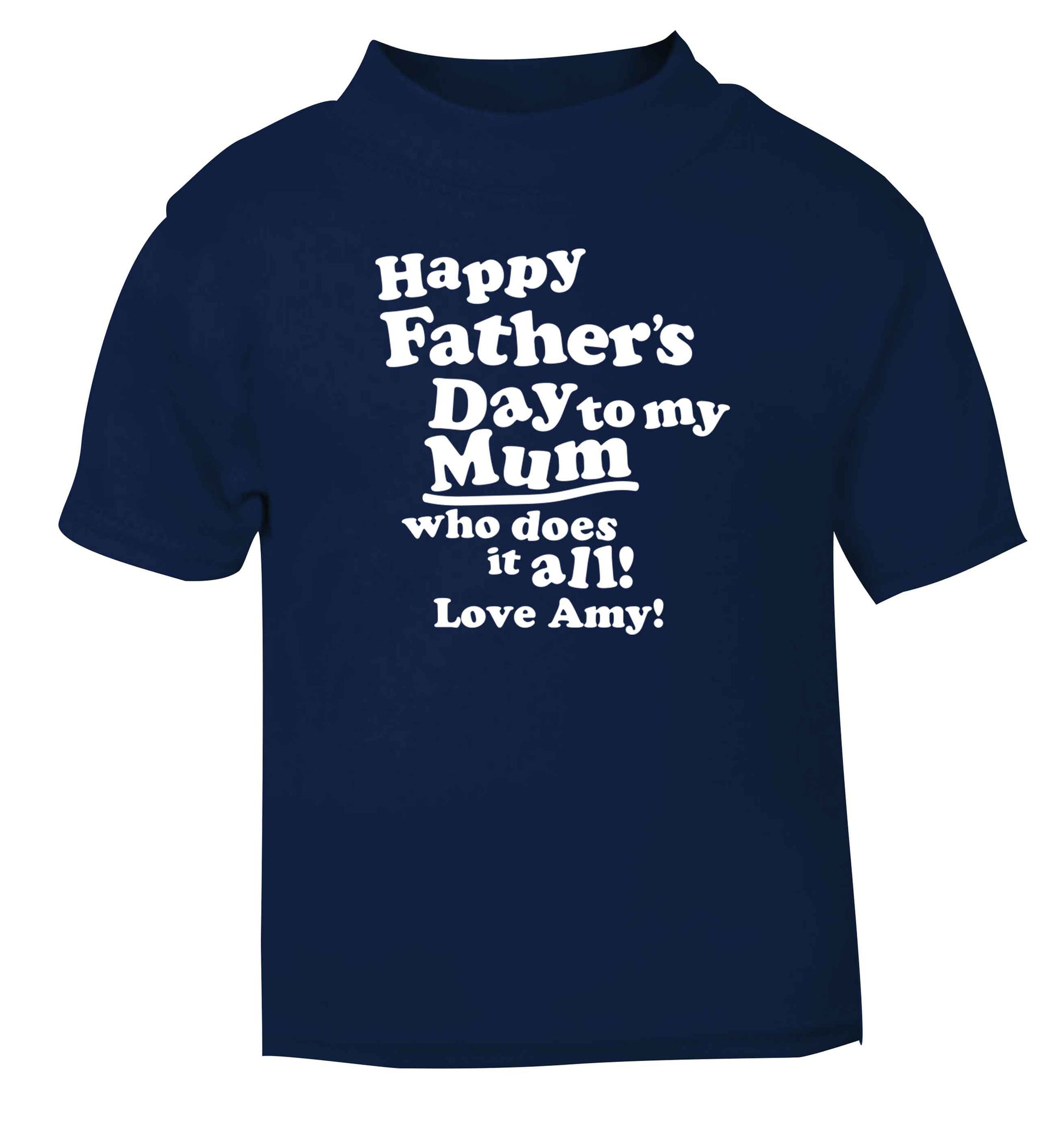 Happy Father's day to my mum who does it all navy baby toddler Tshirt 2 Years