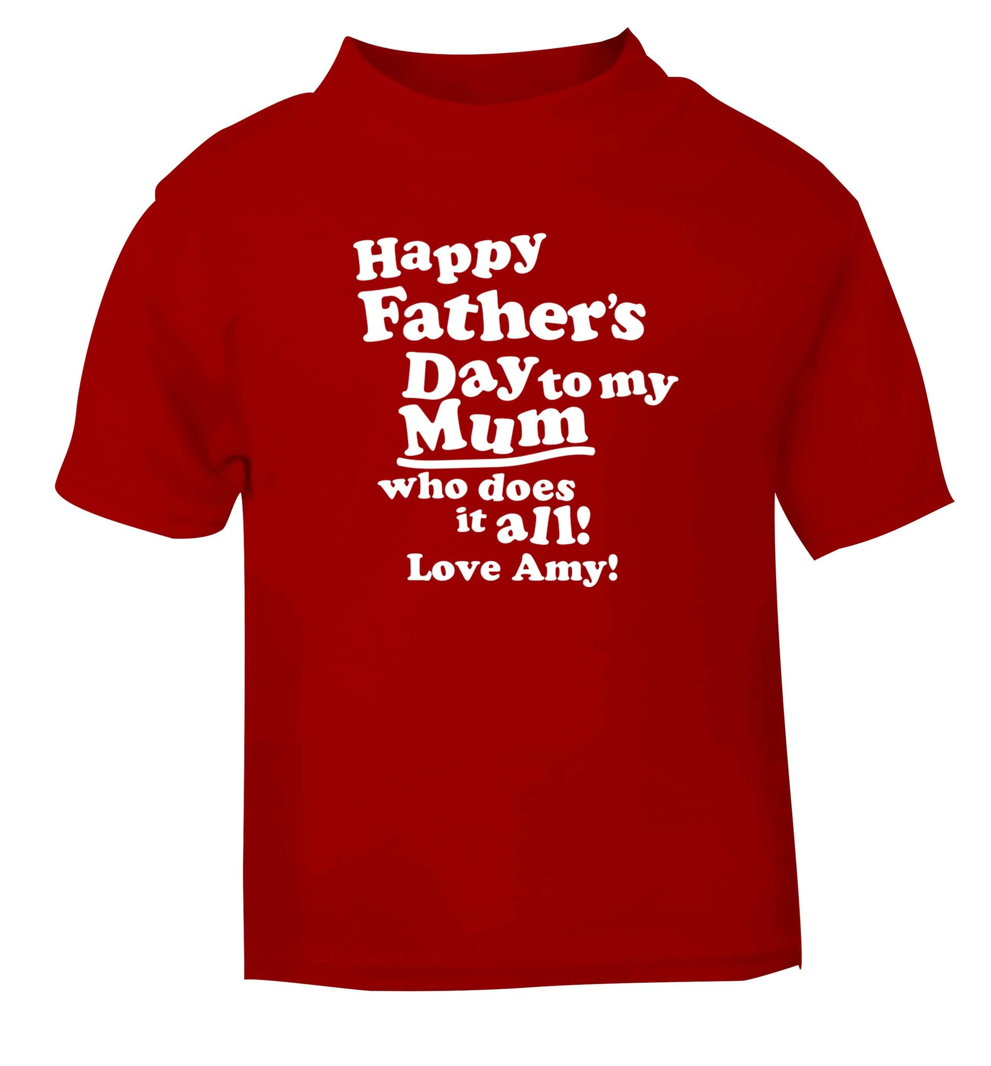 Happy Father's day to my mum who does it all red baby toddler Tshirt 2 Years