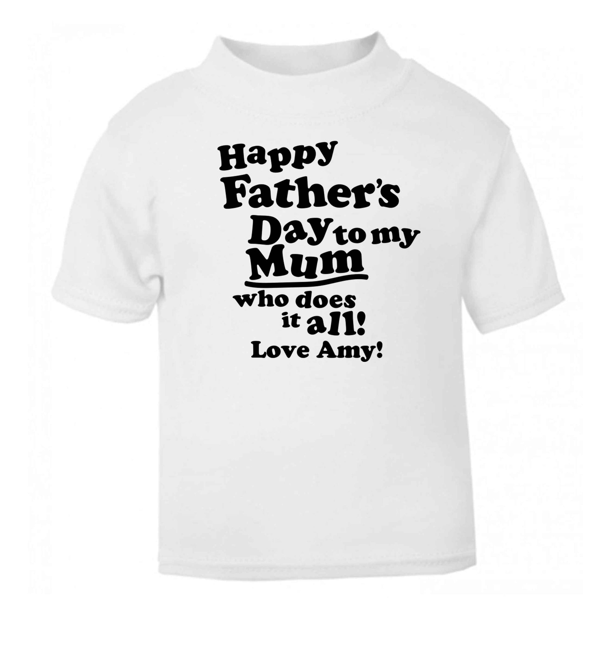 Happy Father's day to my mum who does it all white baby toddler Tshirt 2 Years