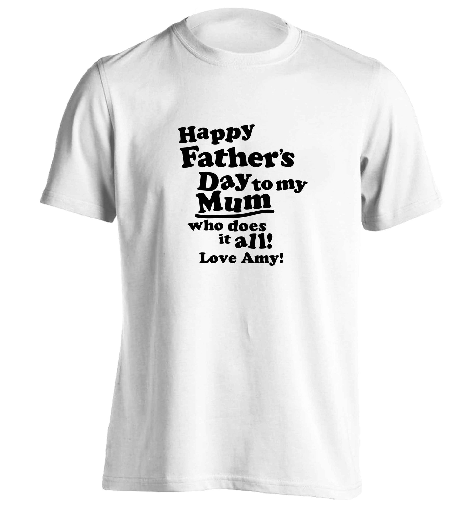 Happy Father's day to my mum who does it all adults unisex white Tshirt 2XL
