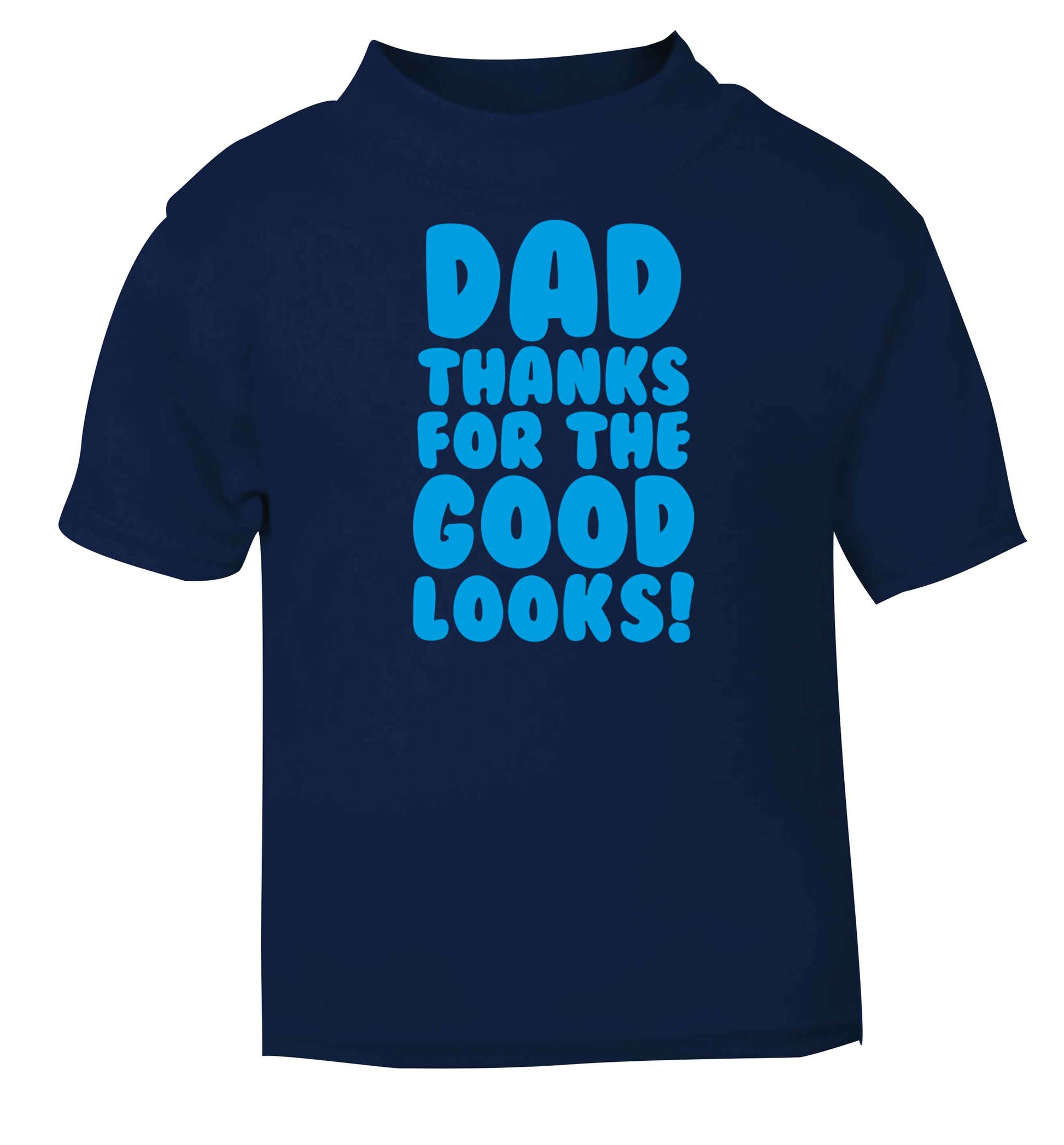 Dad thanks for the good looks navy baby toddler Tshirt 2 Years