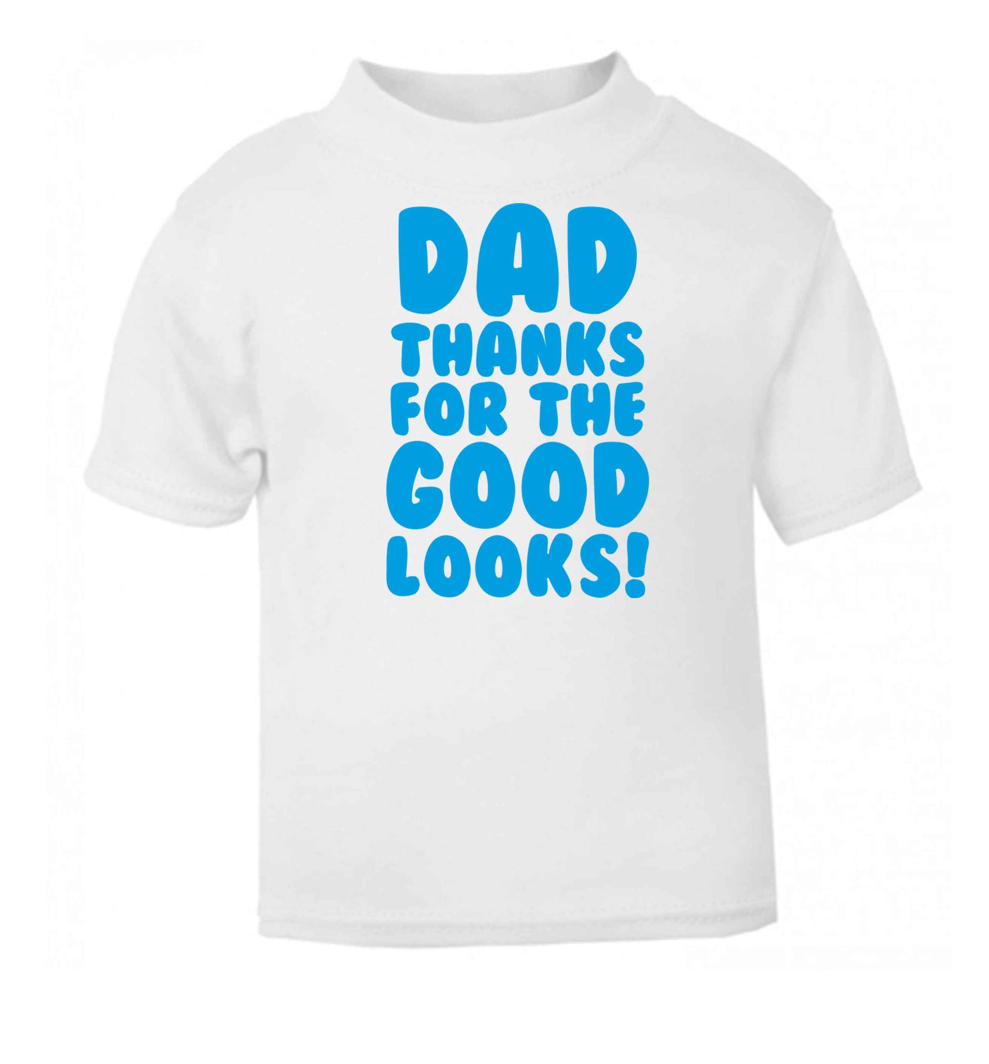 Dad thanks for the good looks white baby toddler Tshirt 2 Years
