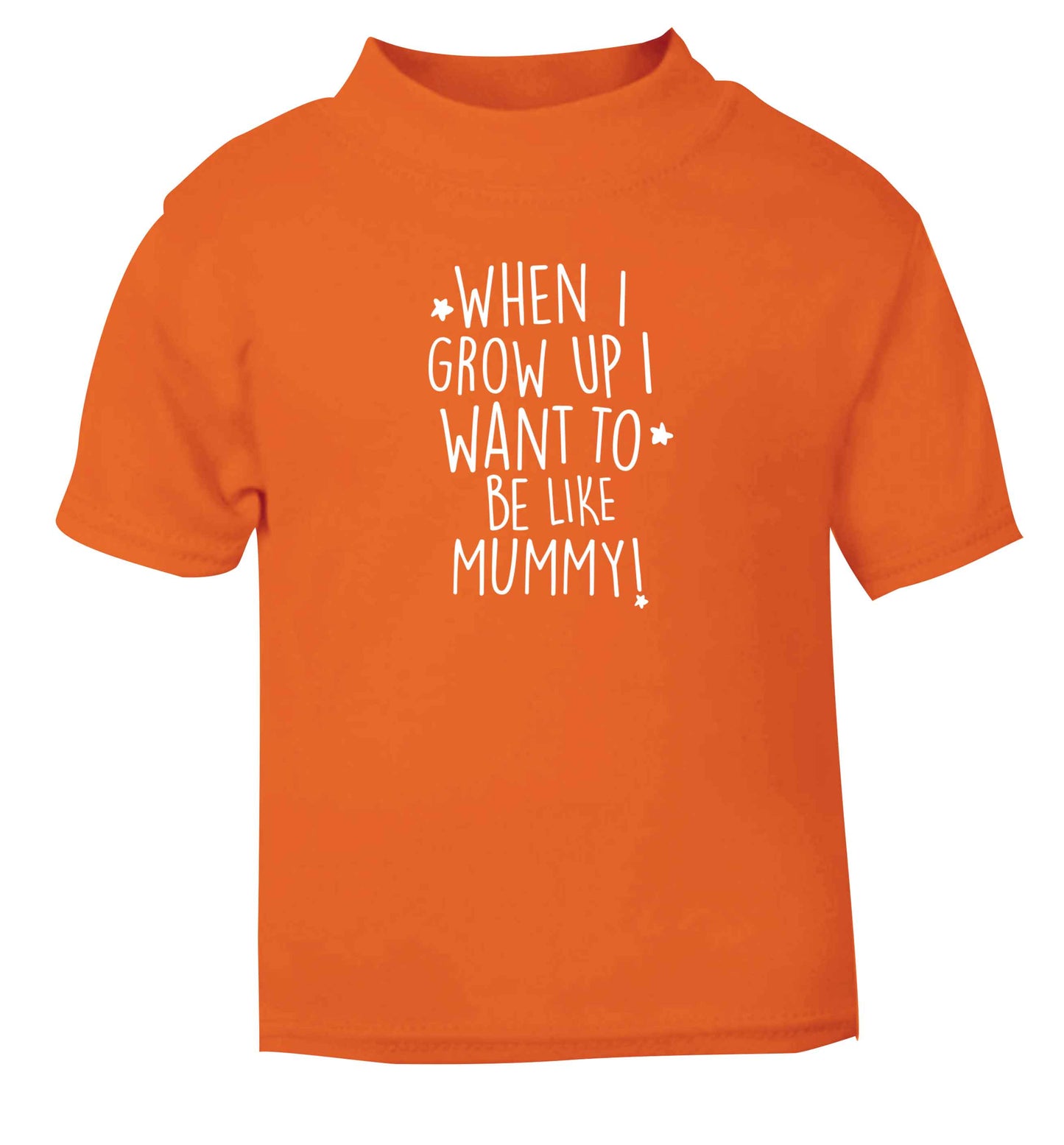 When I grow up I want to be like my mummy orange baby toddler Tshirt 2 Years