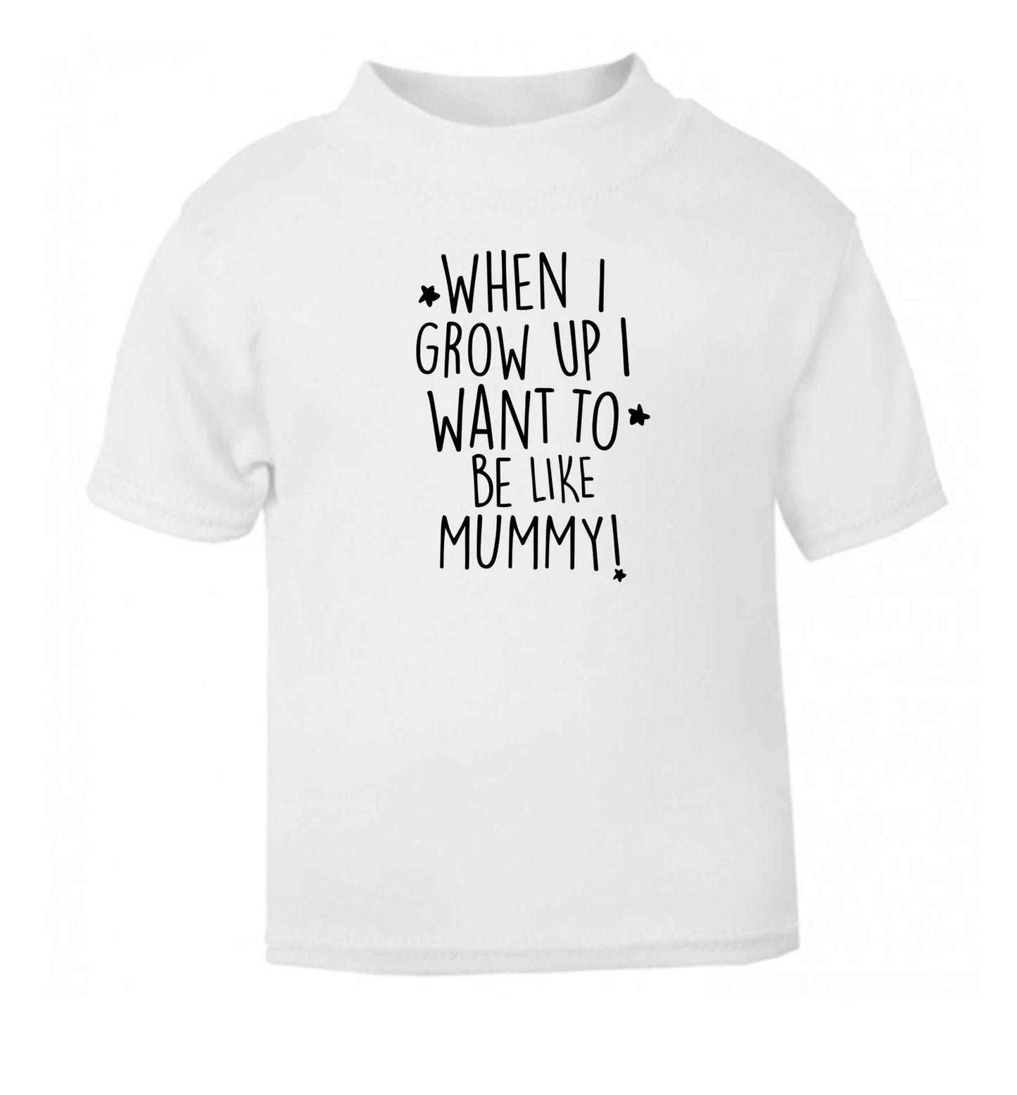 When I grow up I want to be like my mummy white baby toddler Tshirt 2 Years