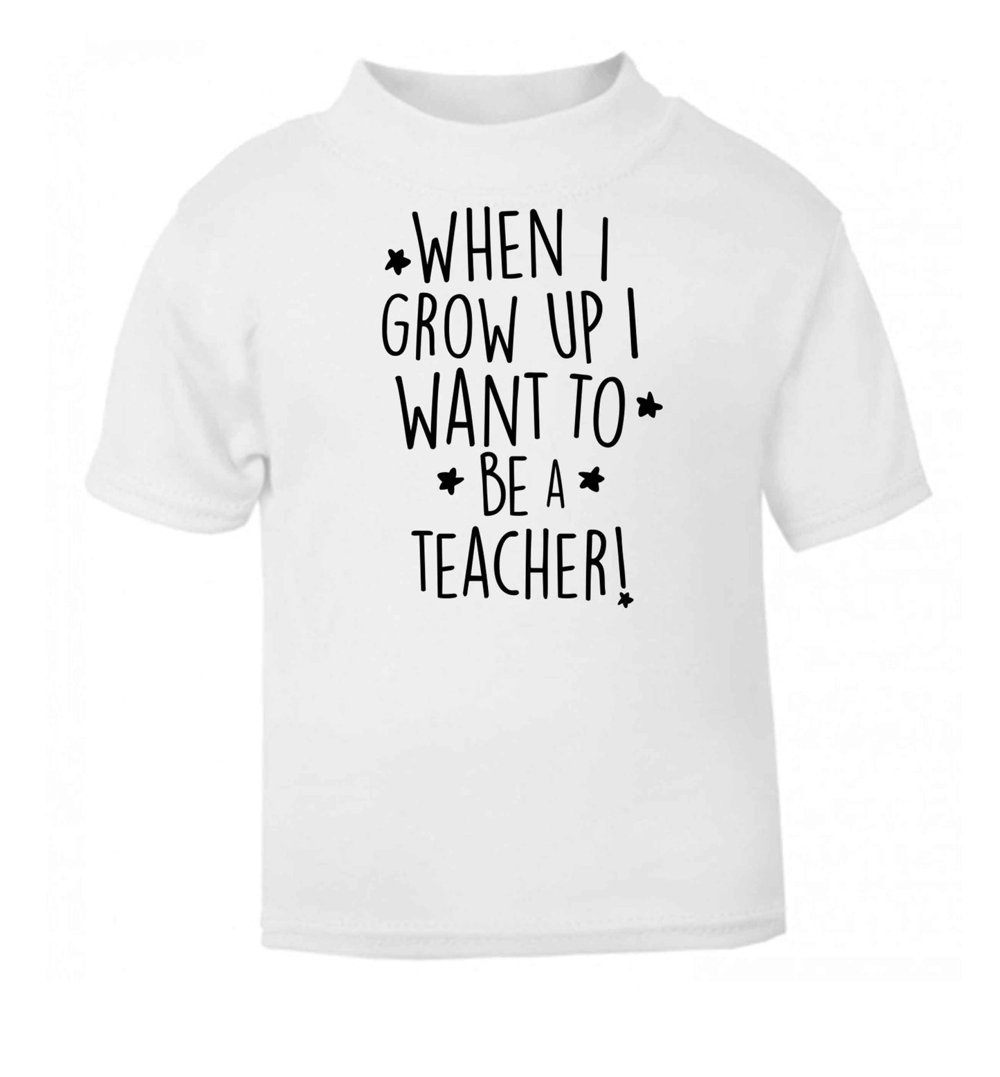 When I grow up I want to be a teacher white baby toddler Tshirt 2 Years