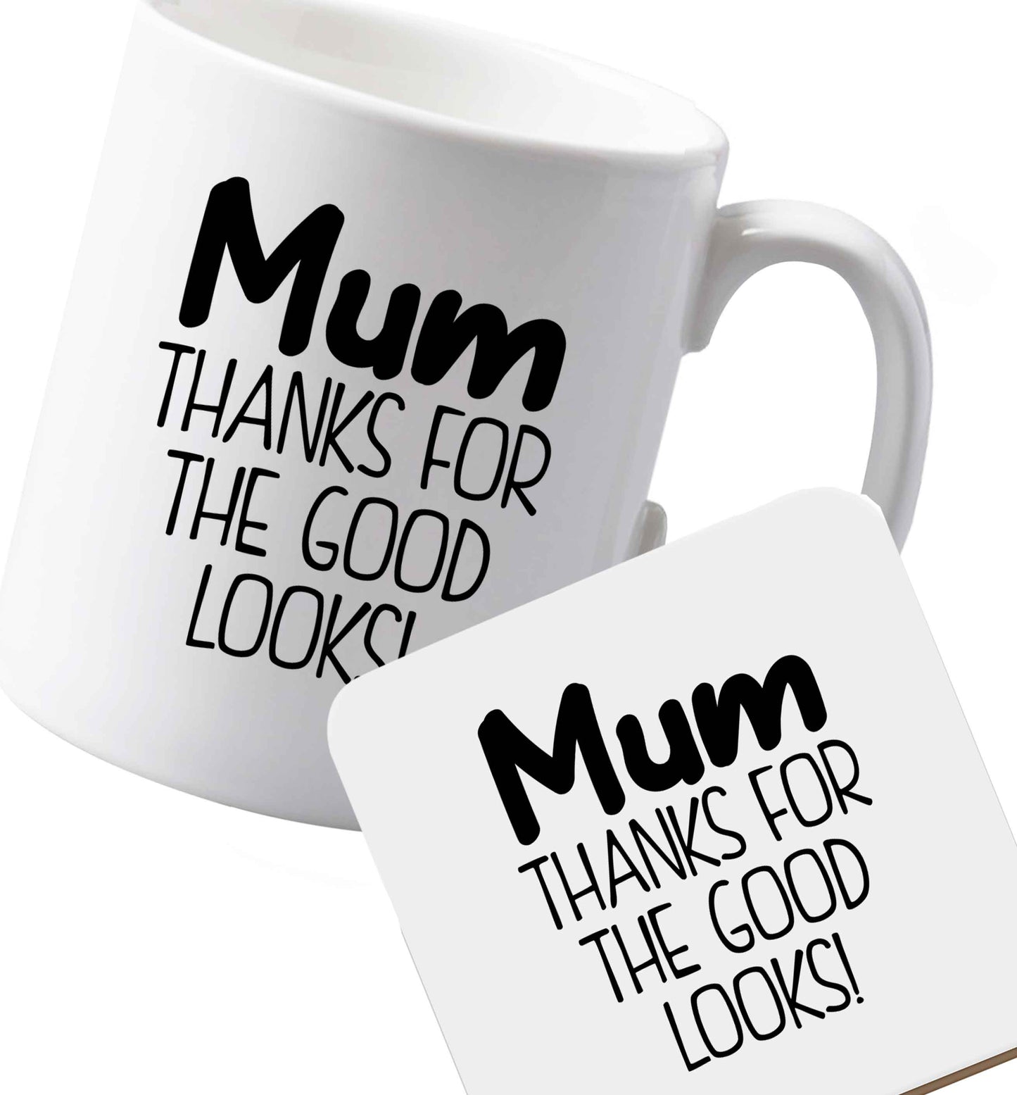 10 oz Ceramic mug and coaster Mum thanks for the good looks! both sides