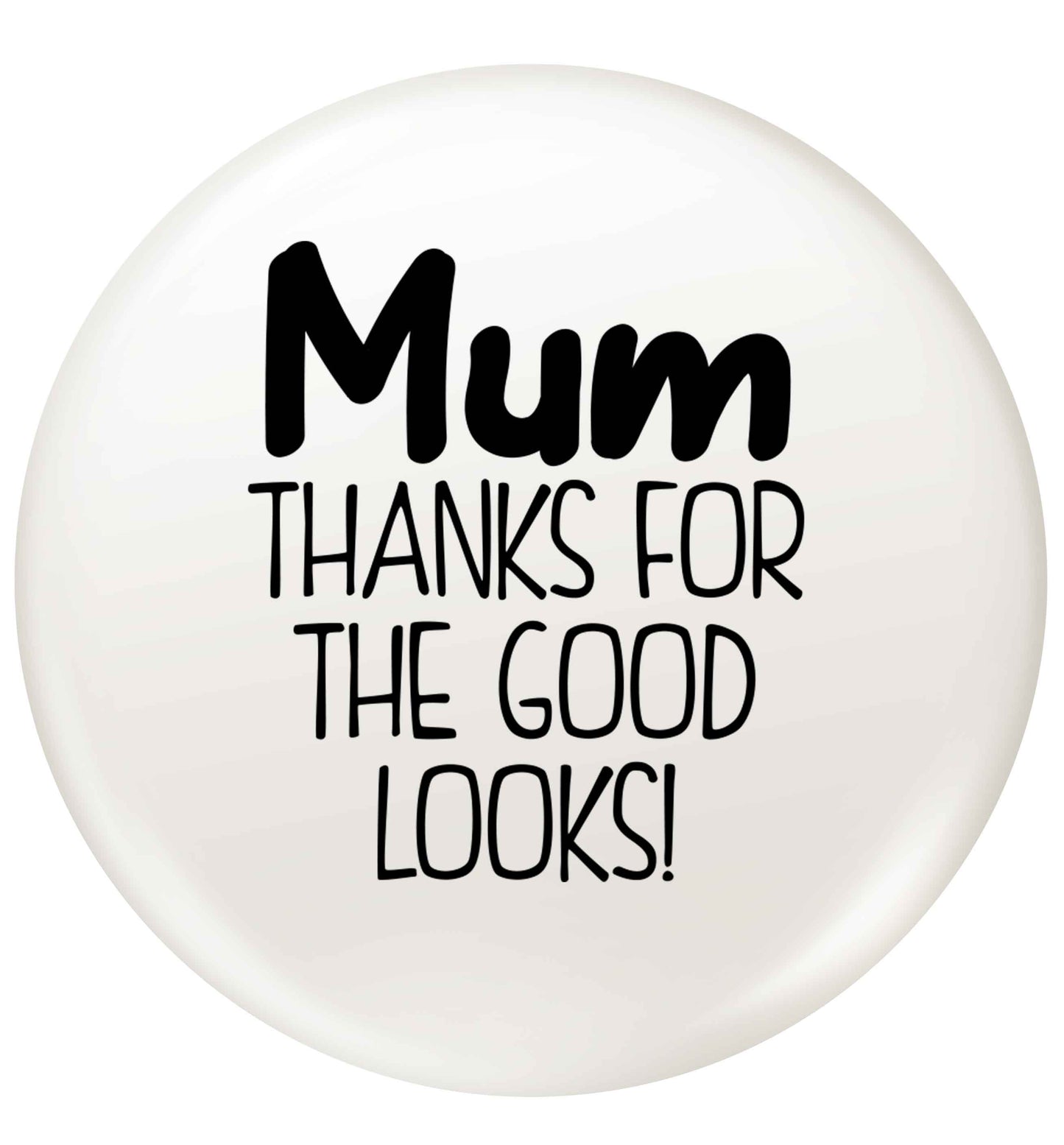 Mum thanks for the good looks! small 25mm Pin badge