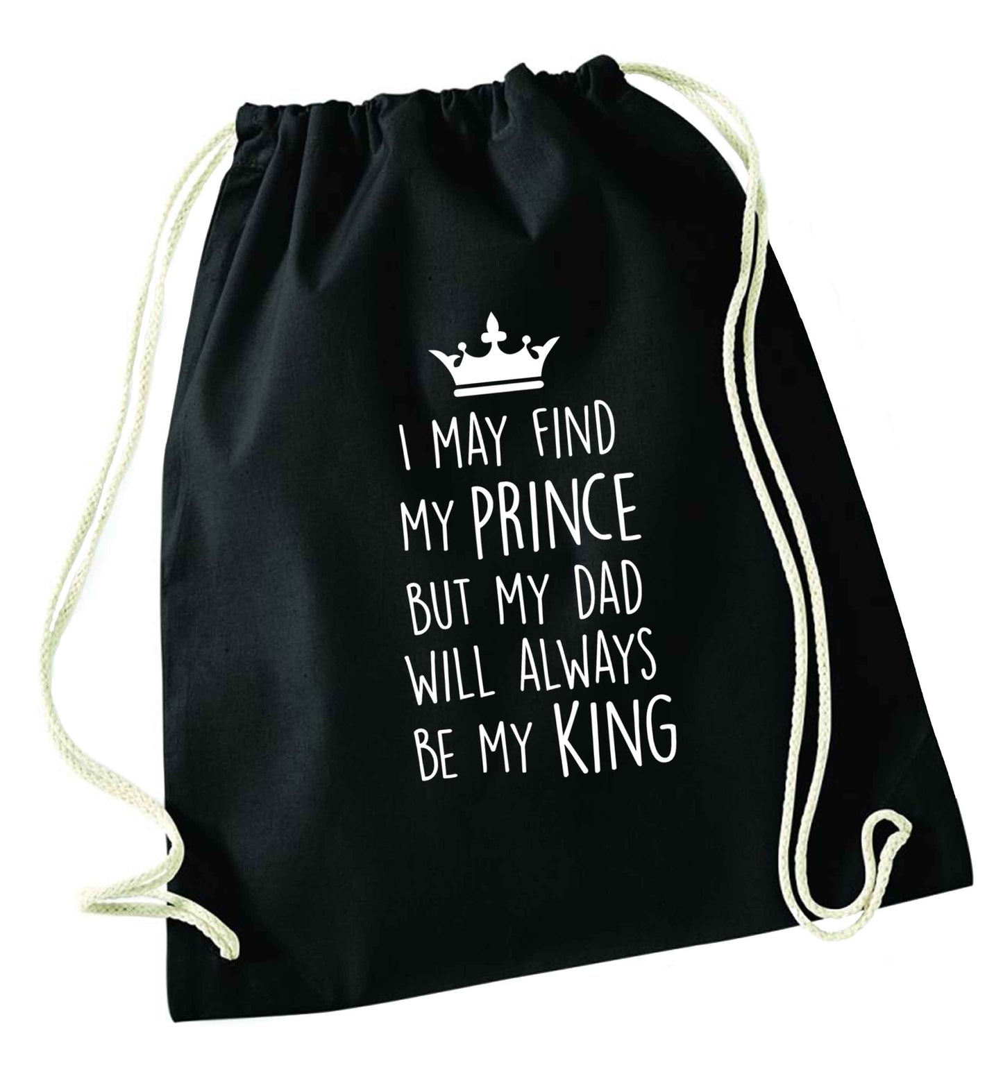 I may find my prince but my dad will always be my king black drawstring bag