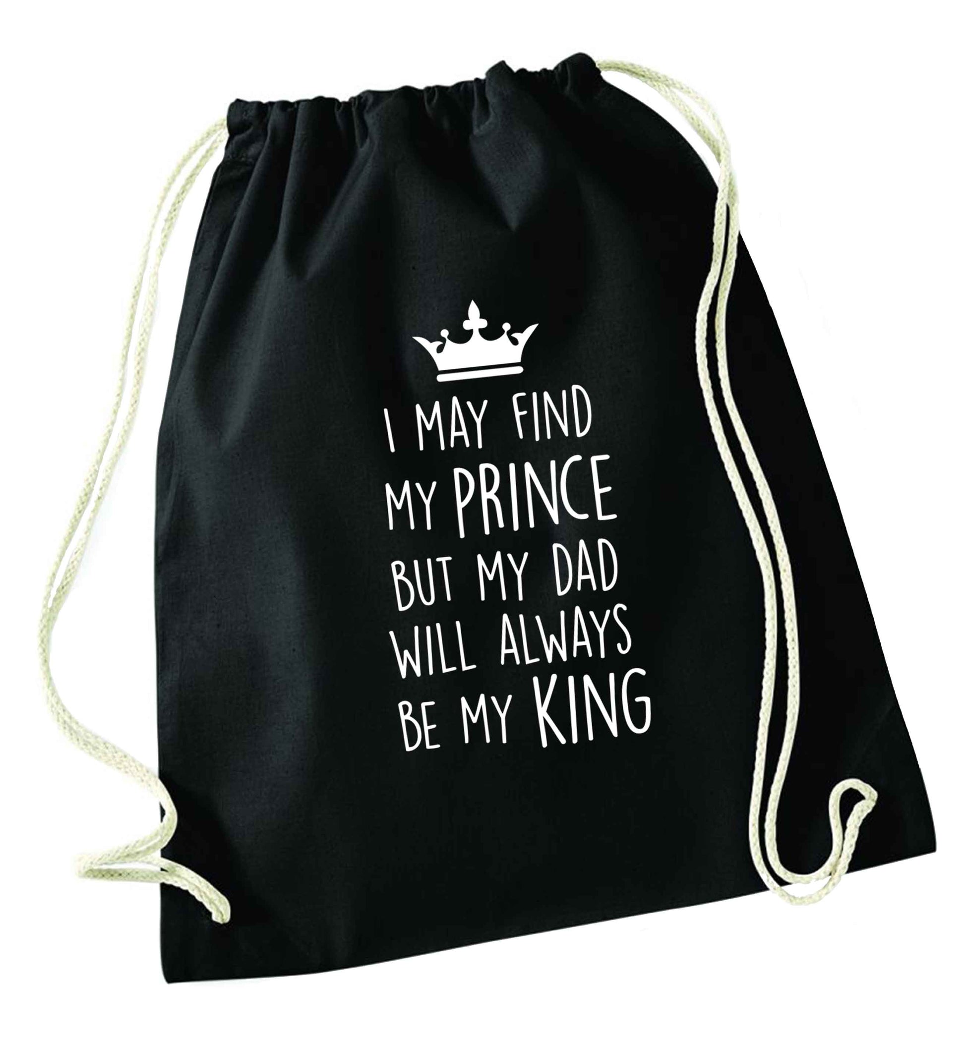 I may find my prince but my dad will always be my king black drawstring bag