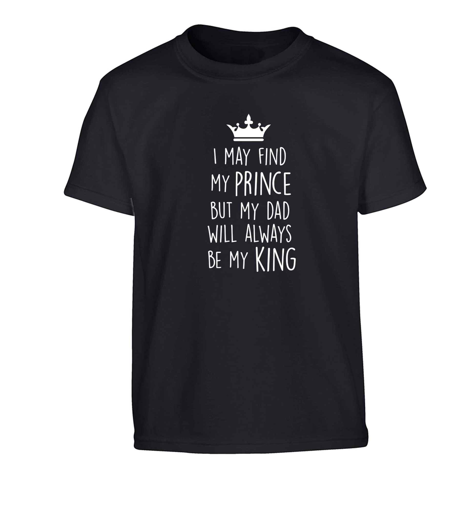 I may find my prince but my dad will always be my king Children's black Tshirt 12-13 Years