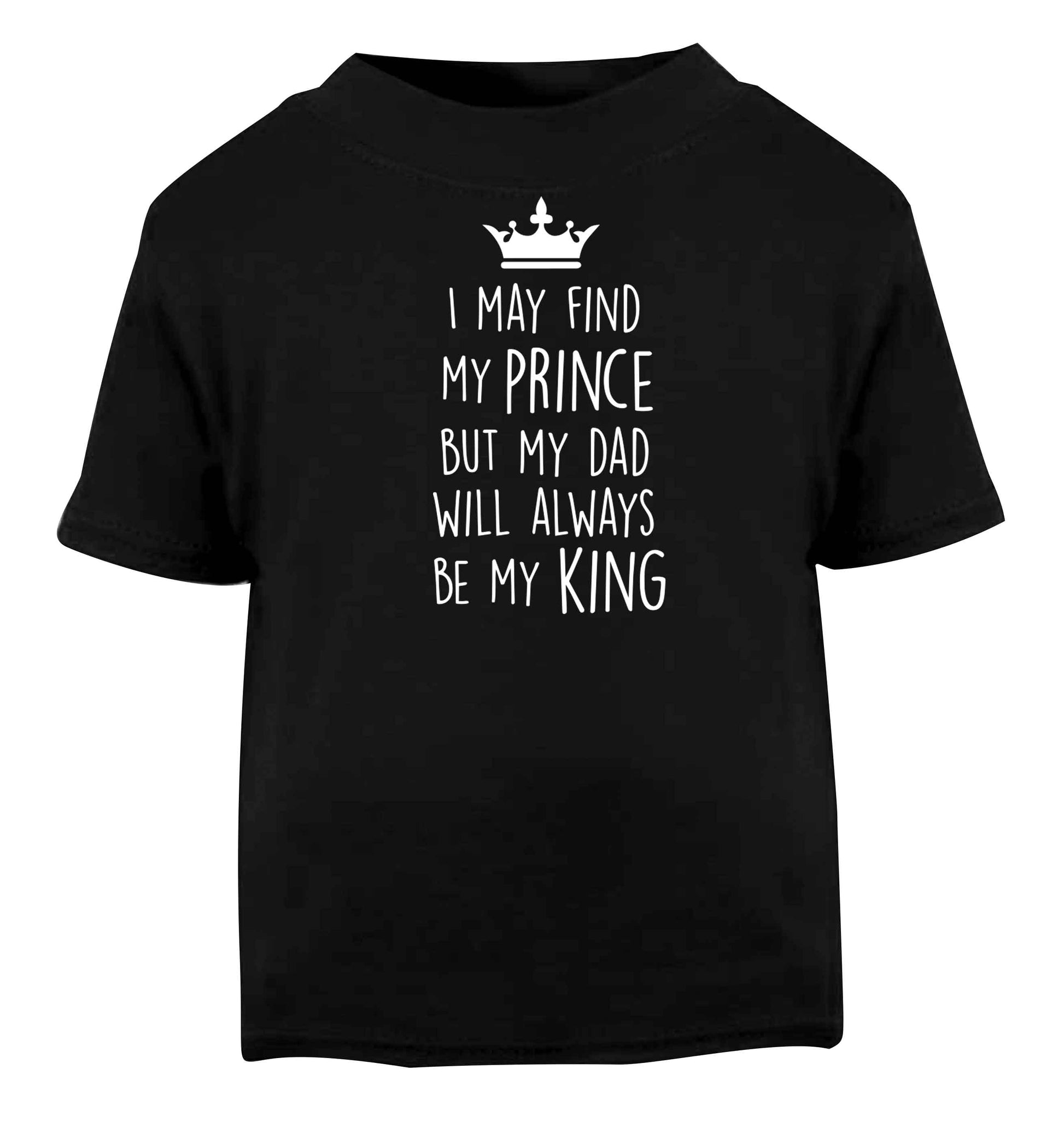 I may find my prince but my dad will always be my king Black baby toddler Tshirt 2 years