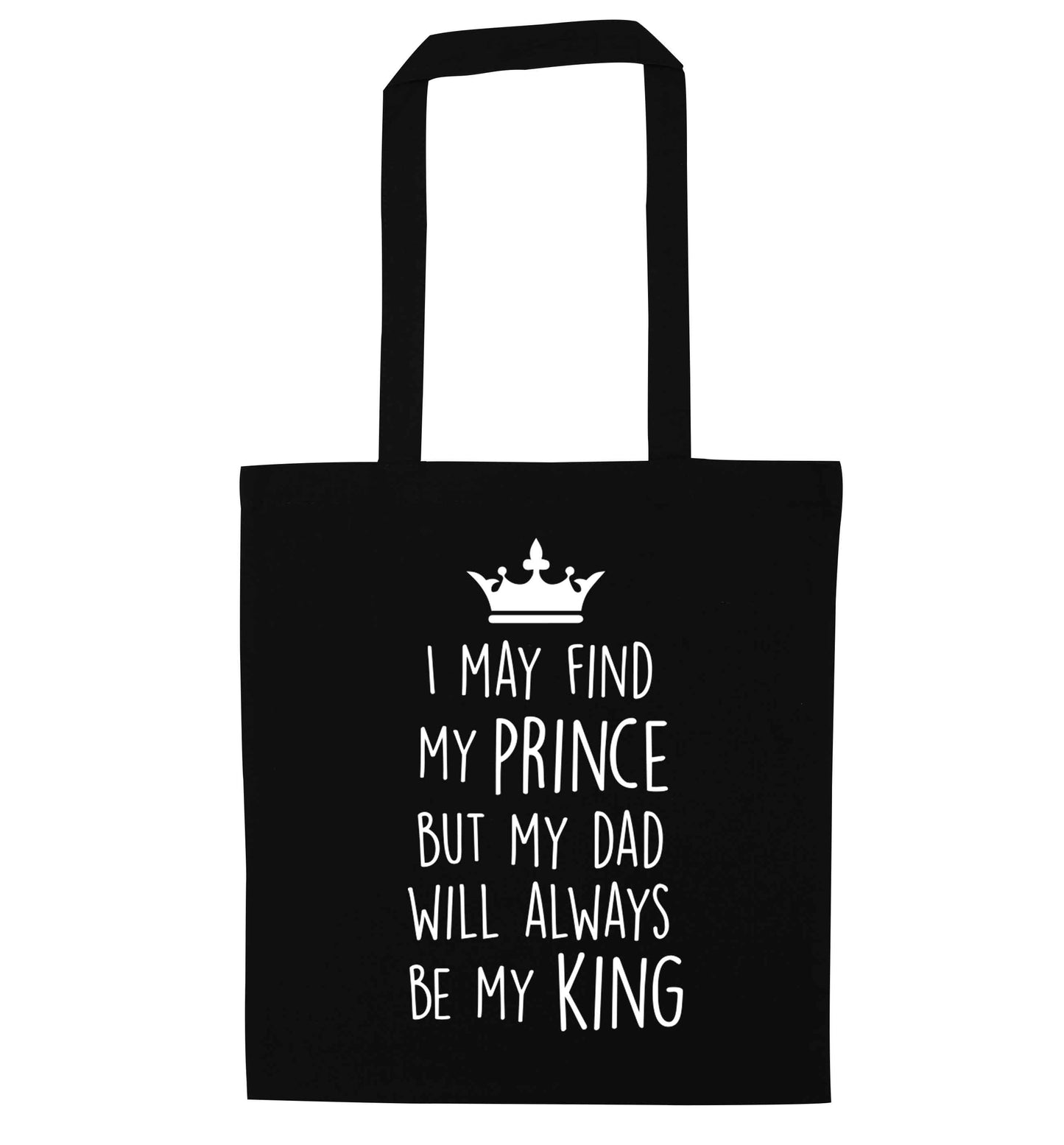 I may find my prince but my dad will always be my king black tote bag