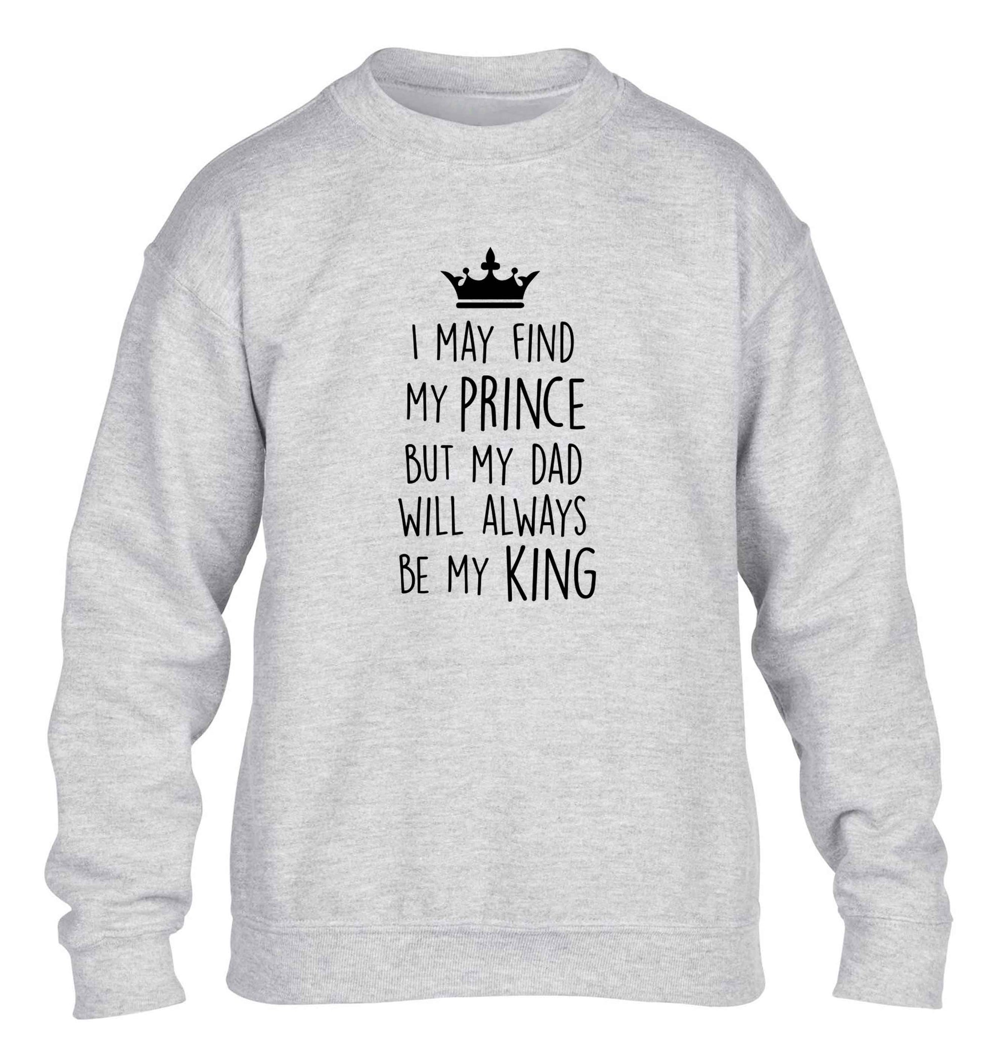 I may find my prince but my dad will always be my king children's grey sweater 12-13 Years