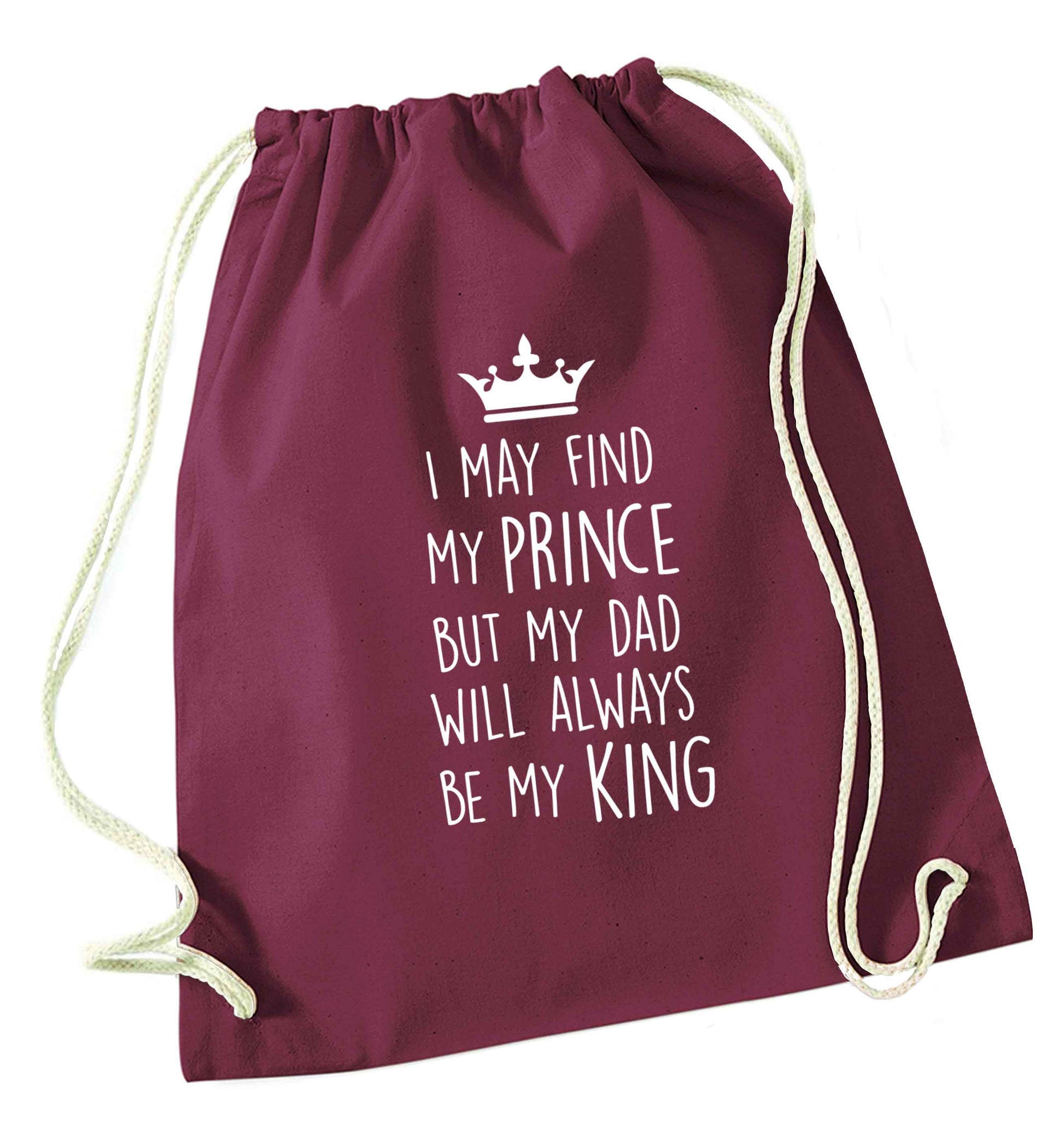 I may find my prince but my dad will always be my king maroon drawstring bag