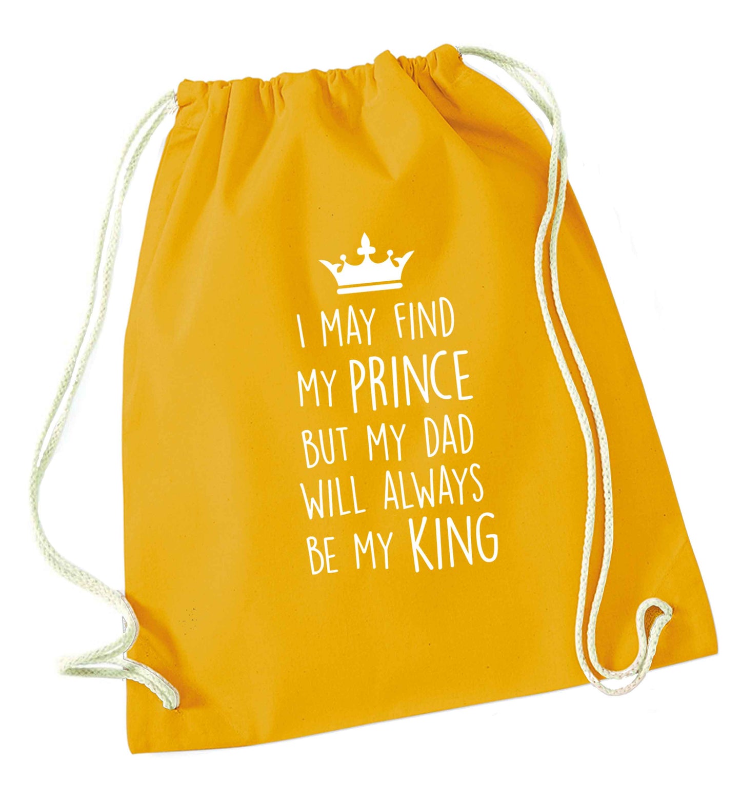 I may find my prince but my dad will always be my king mustard drawstring bag