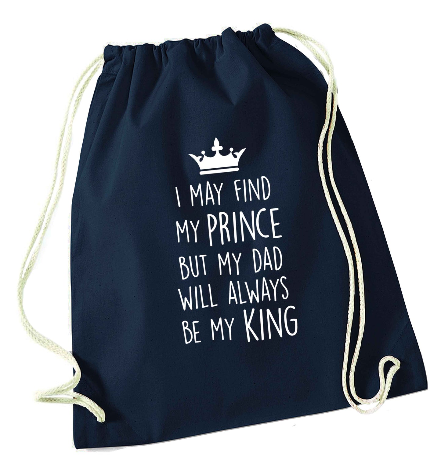 I may find my prince but my dad will always be my king navy drawstring bag
