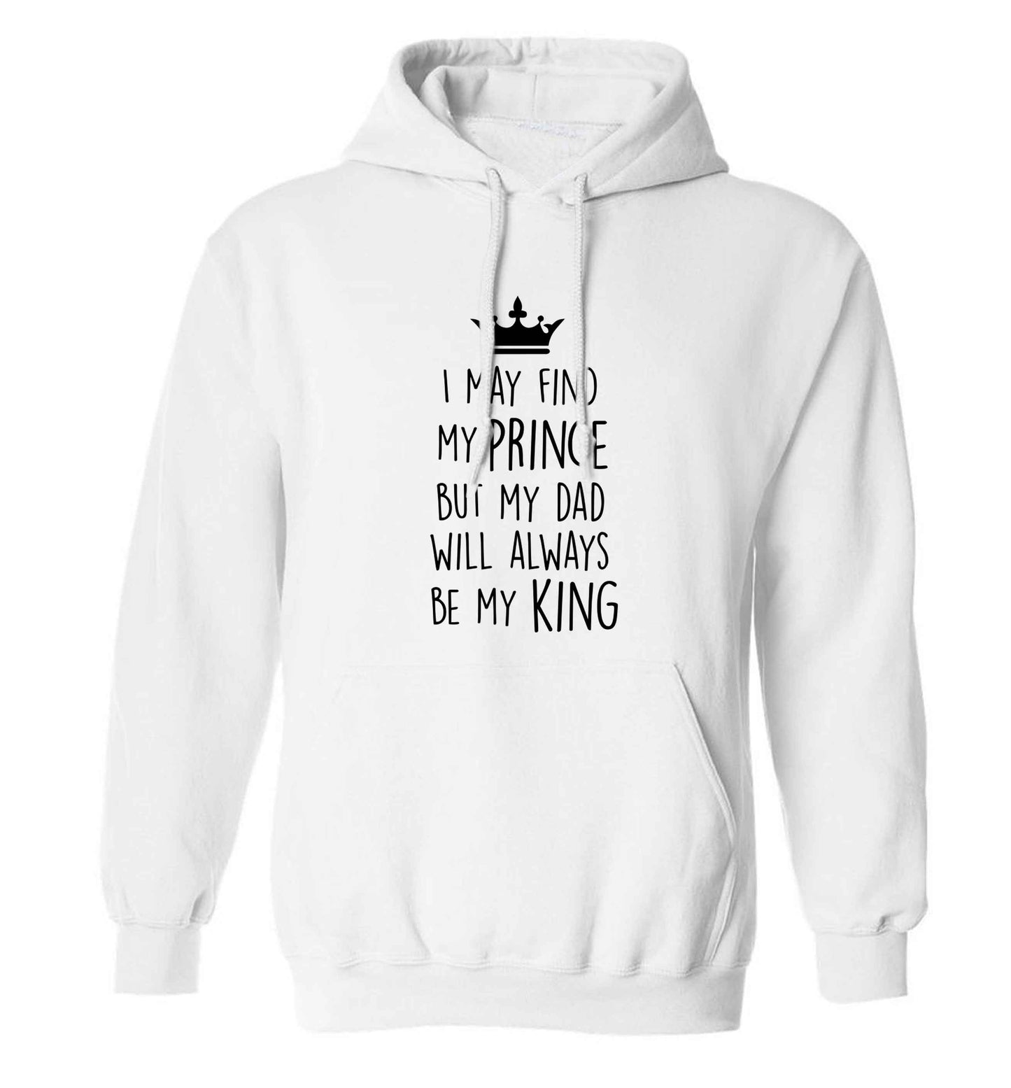 I may find my prince but my dad will always be my king adults unisex white hoodie 2XL