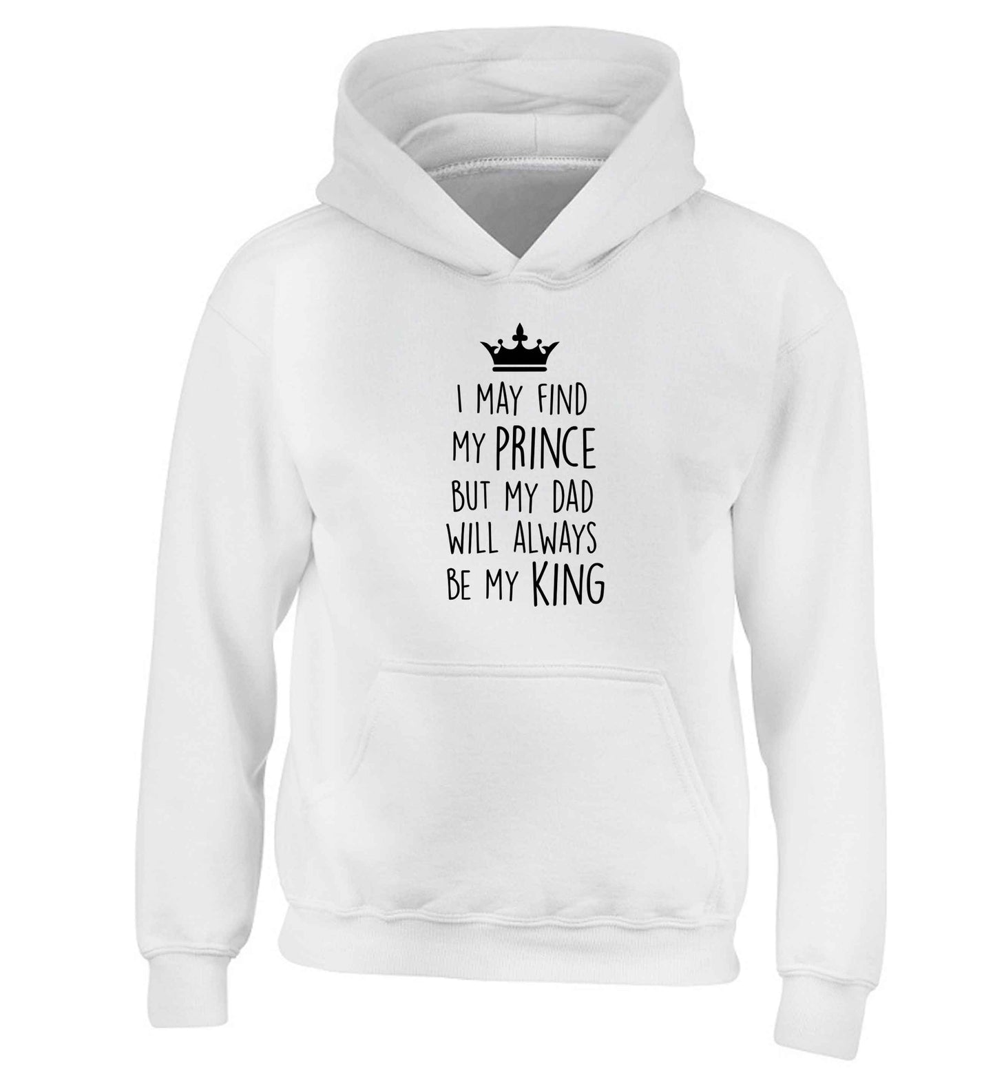 I may find my prince but my dad will always be my king children's white hoodie 12-13 Years