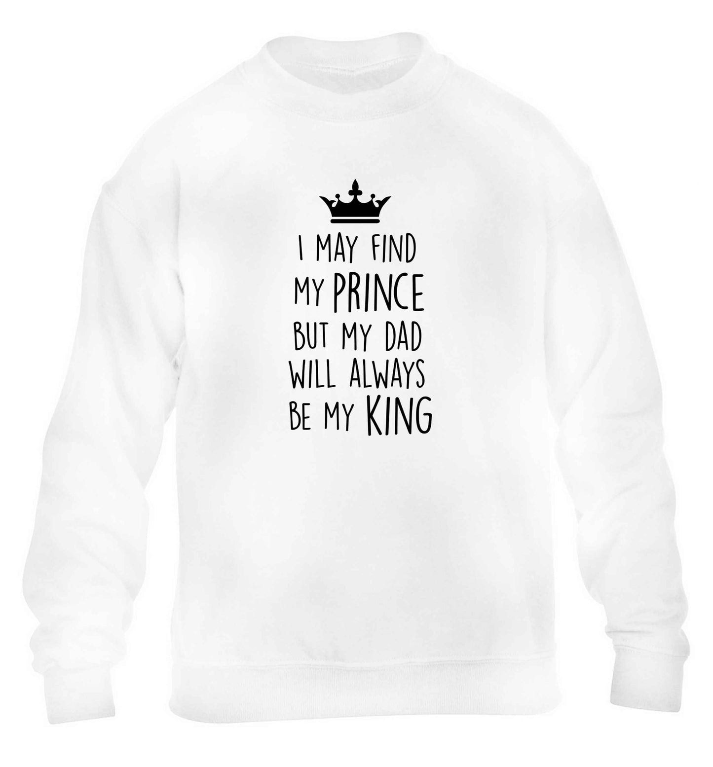 I may find my prince but my dad will always be my king children's white sweater 12-13 Years