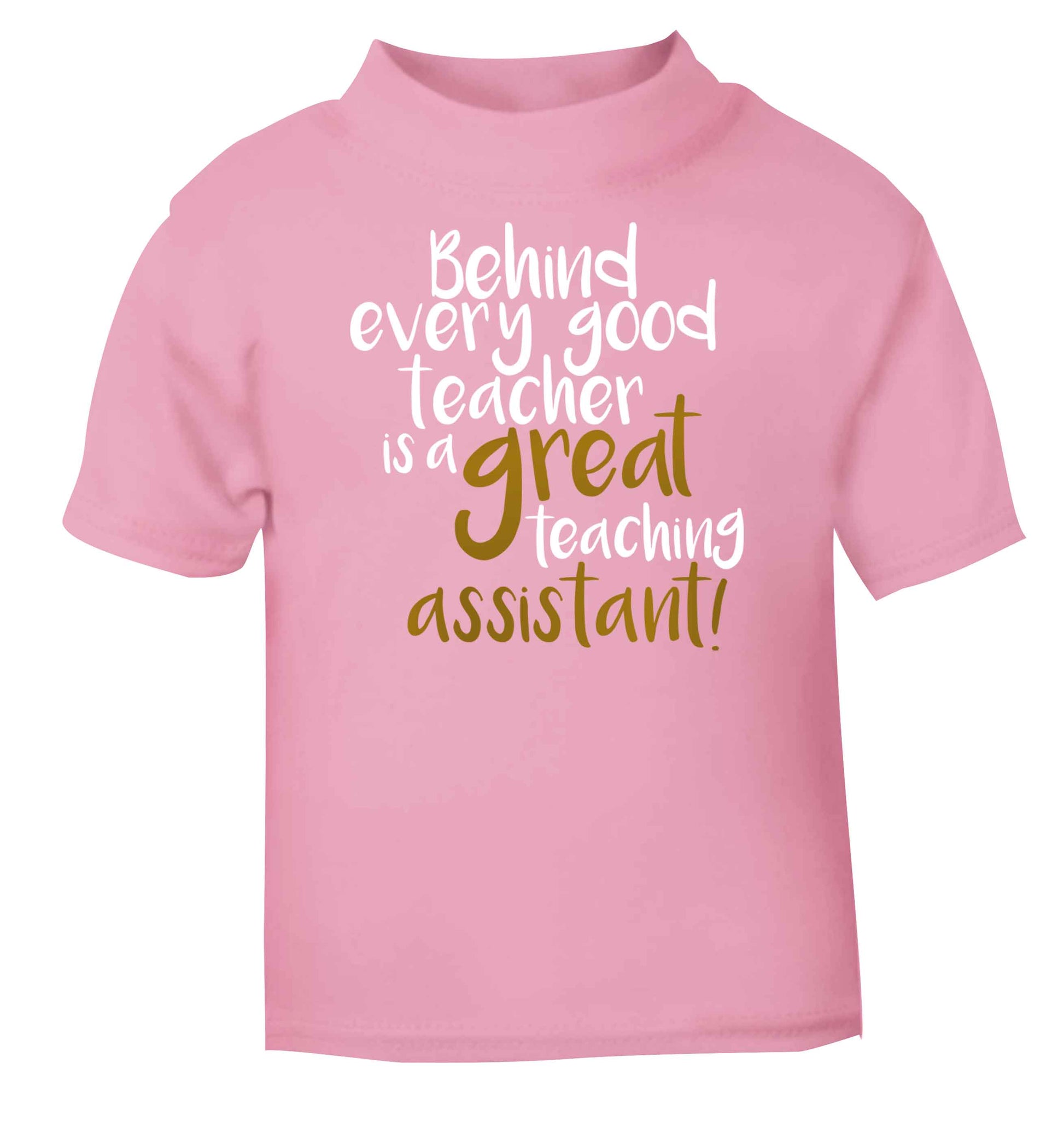 Behind every good teacher is a great teaching assistant light pink baby toddler Tshirt 2 Years