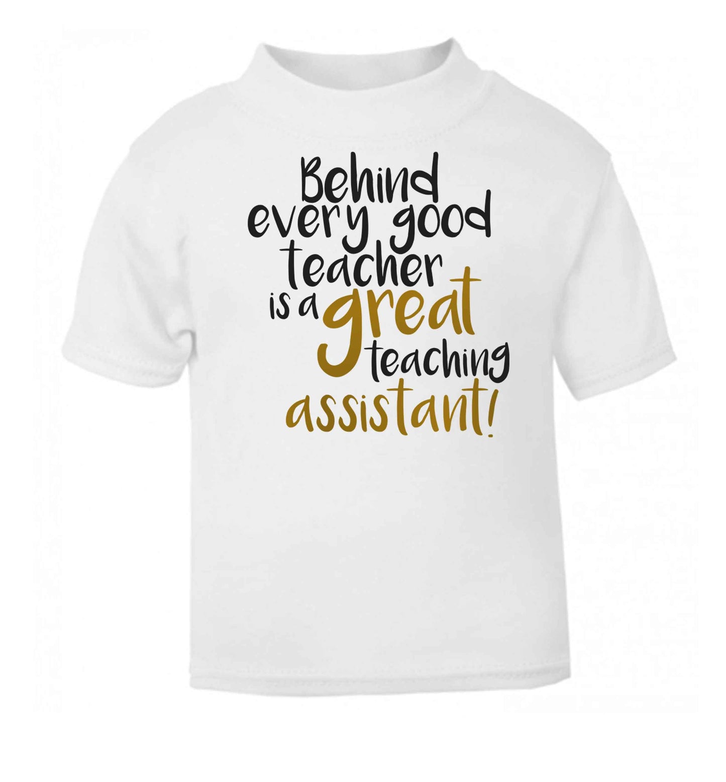 Behind every good teacher is a great teaching assistant white baby toddler Tshirt 2 Years