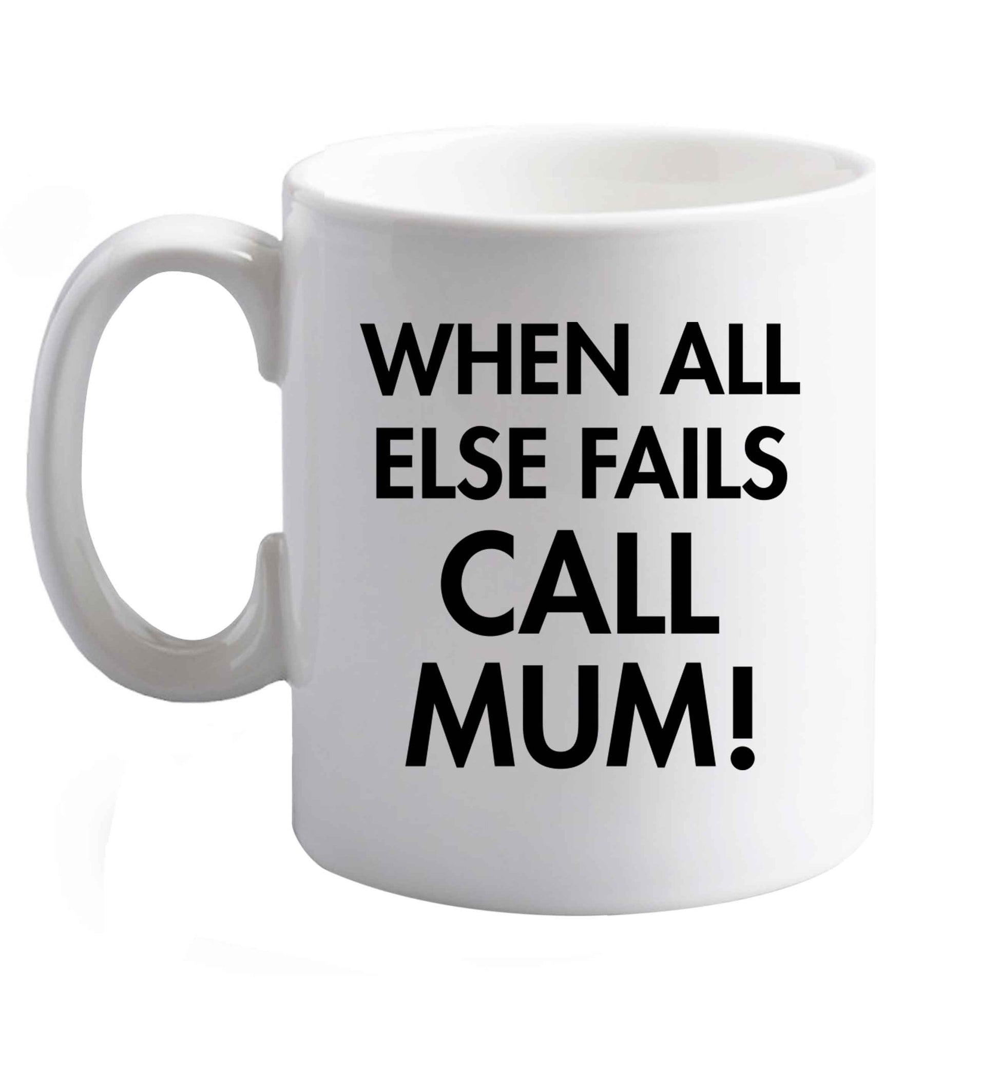 10 oz When all else fails call mum! ceramic mug right handed