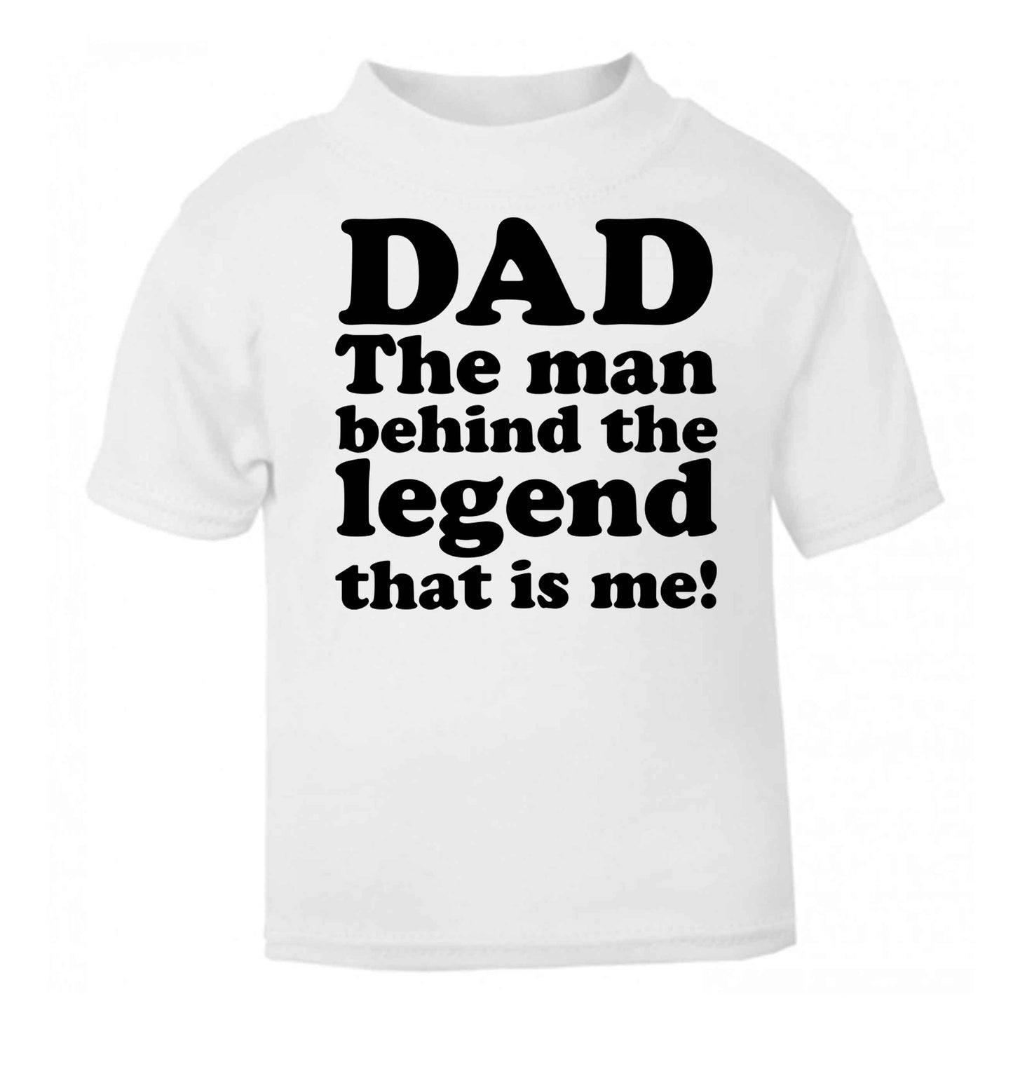 Dad the man behind the legend that is me white baby toddler Tshirt 2 Years