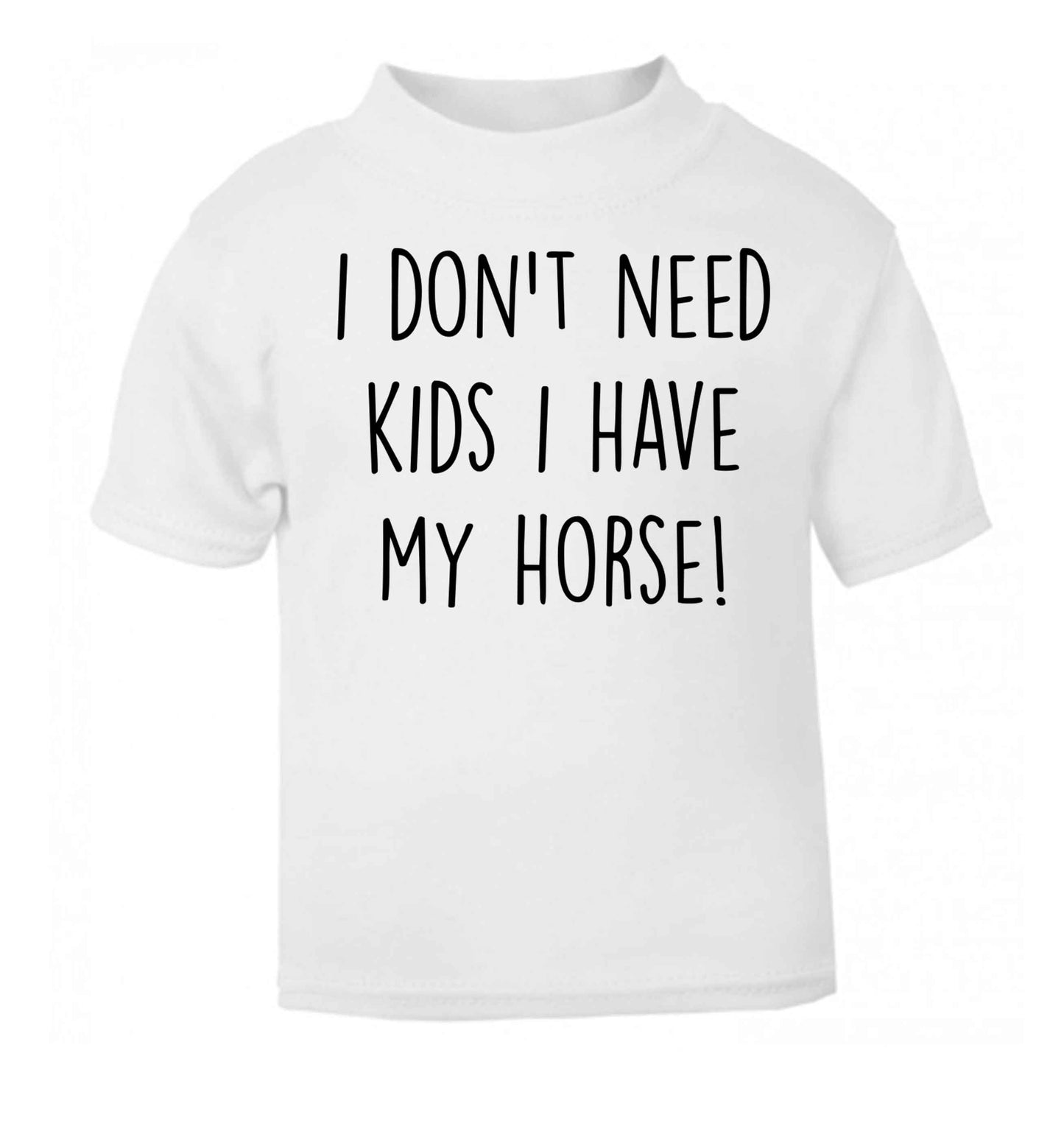 I don't need kids I have my horse white baby toddler Tshirt 2 Years