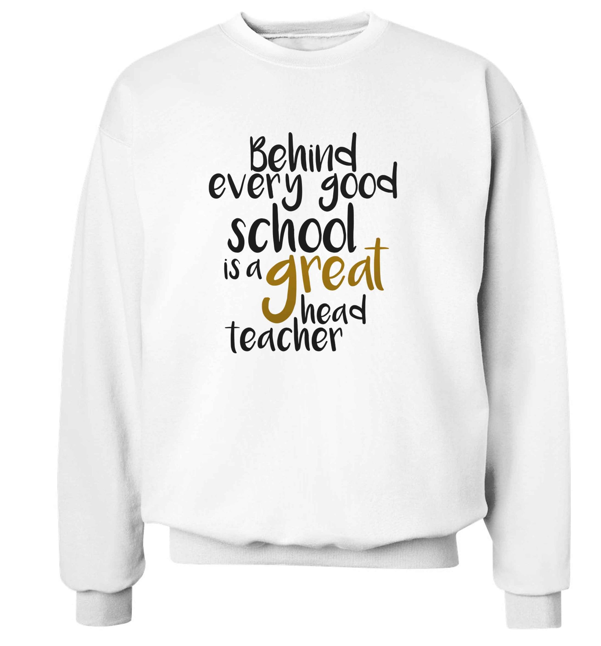 Behind every good school is a great head teacher adult's unisex white sweater 2XL