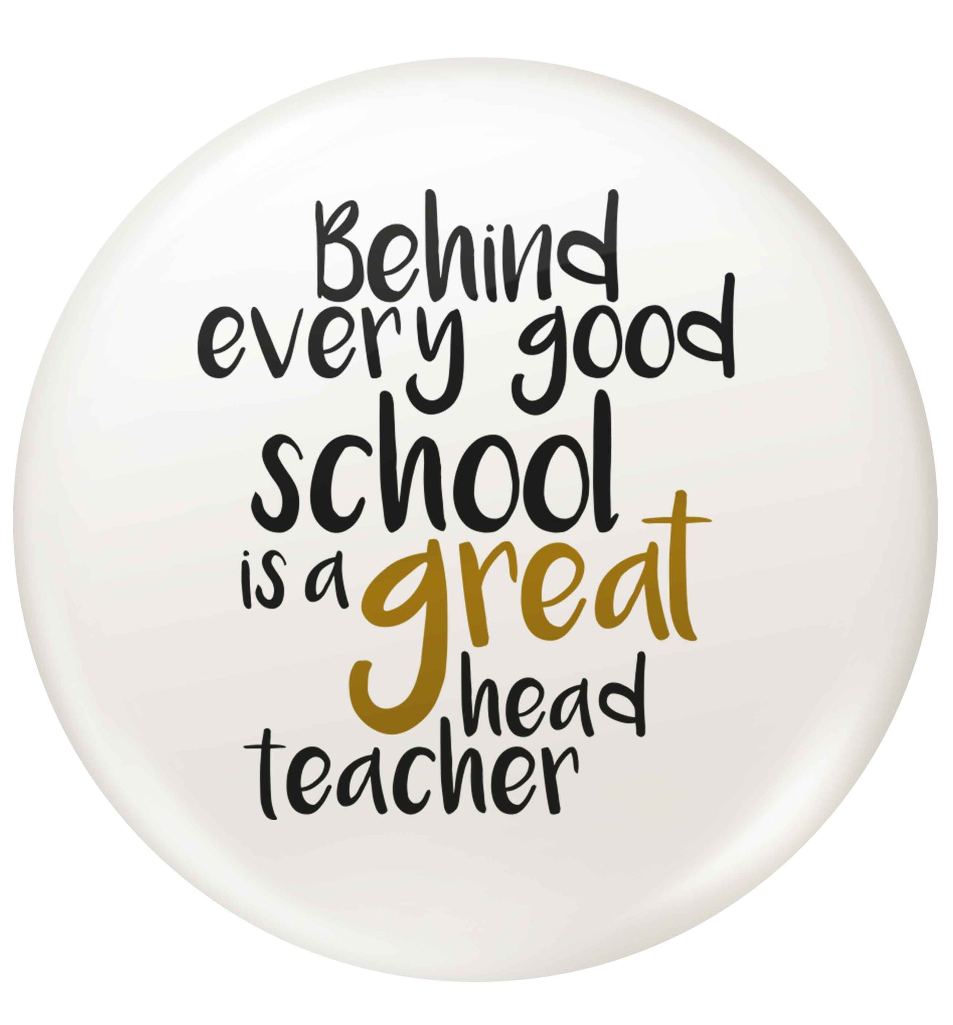 Behind every good school is a great head teacher small 25mm Pin badge