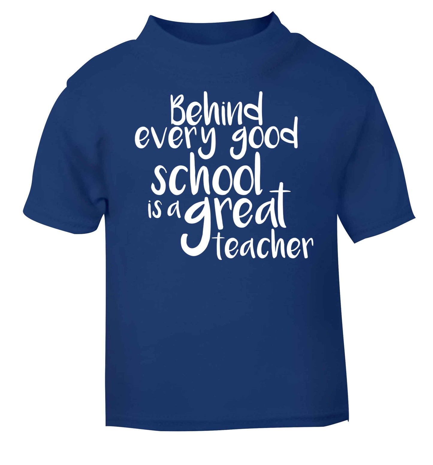 Behind every good school is a great teacher blue baby toddler Tshirt 2 Years