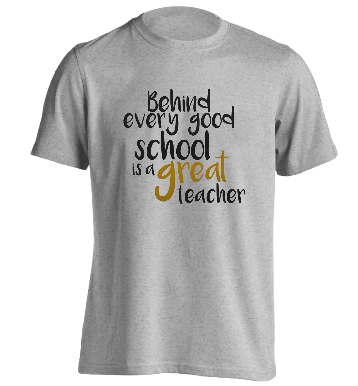 Behind every good school is a great teacher adults unisex grey Tshirt 2XL