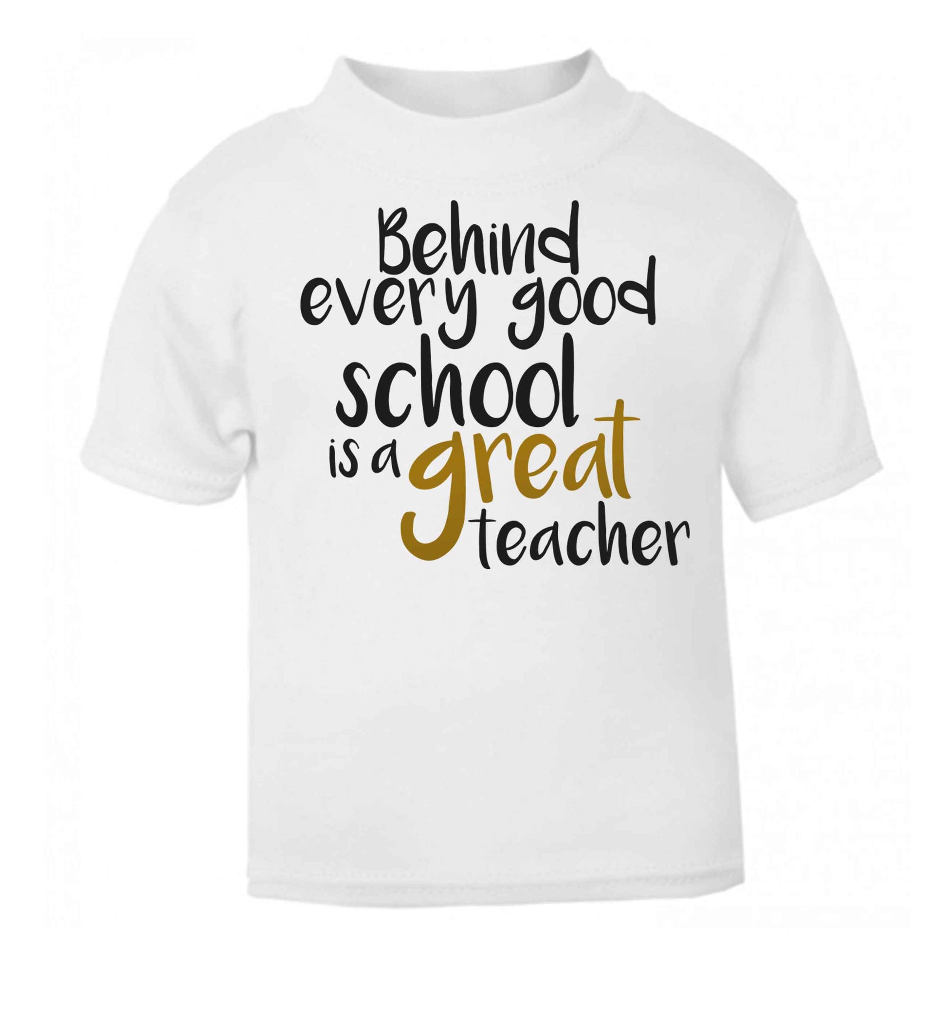 Behind every good school is a great teacher white baby toddler Tshirt 2 Years