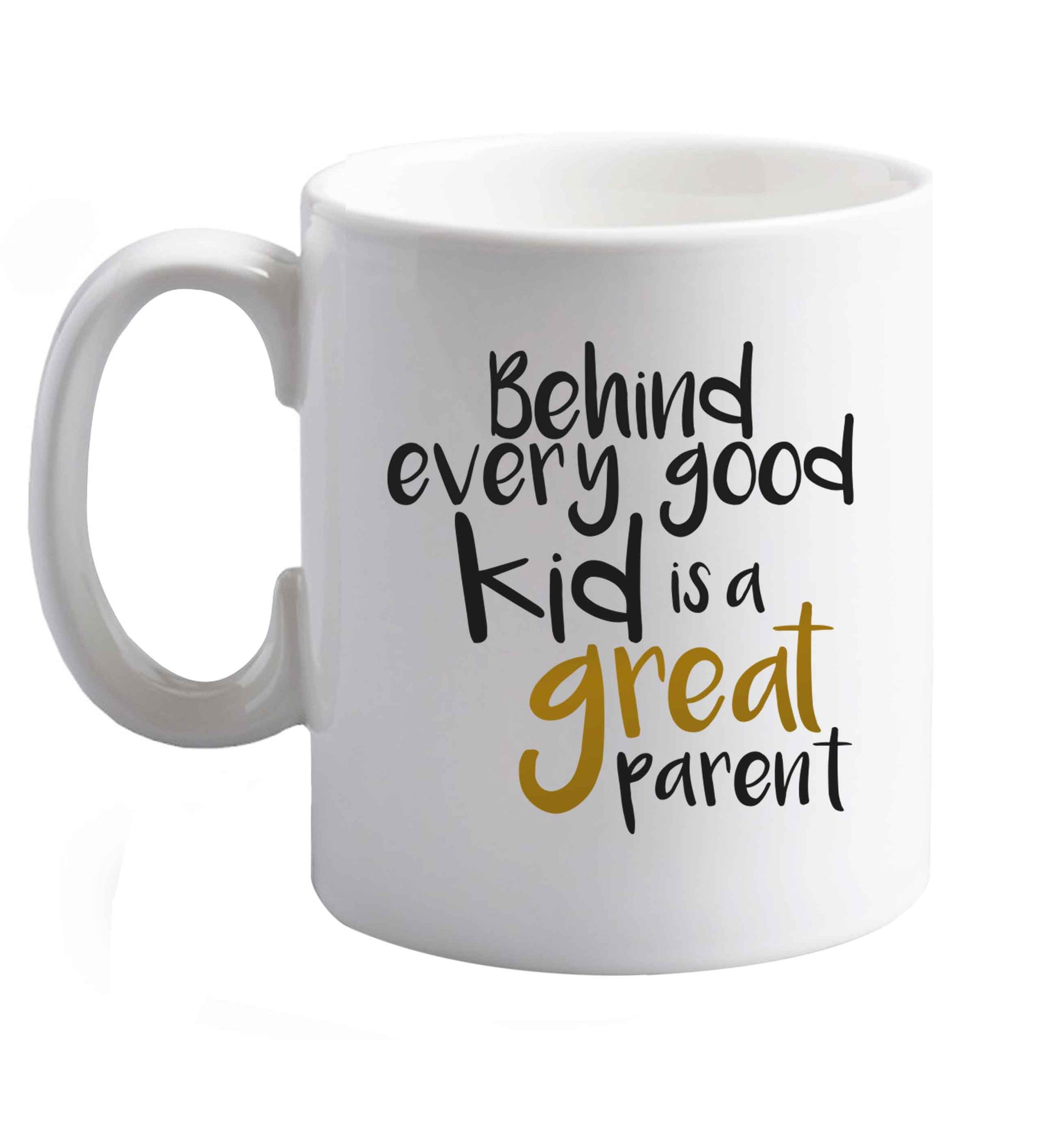10 oz Behind every good kid is a great parent ceramic mug right handed
