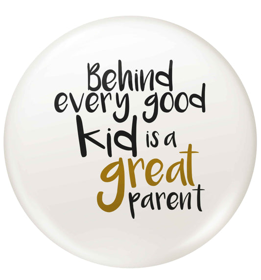 Behind every good kid is a great parent small 25mm Pin badge