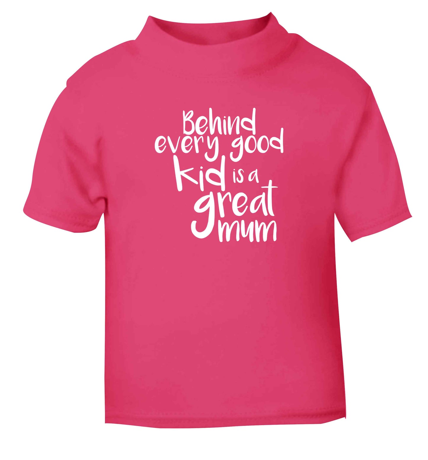 Behind every good kid is a great mum pink baby toddler Tshirt 2 Years